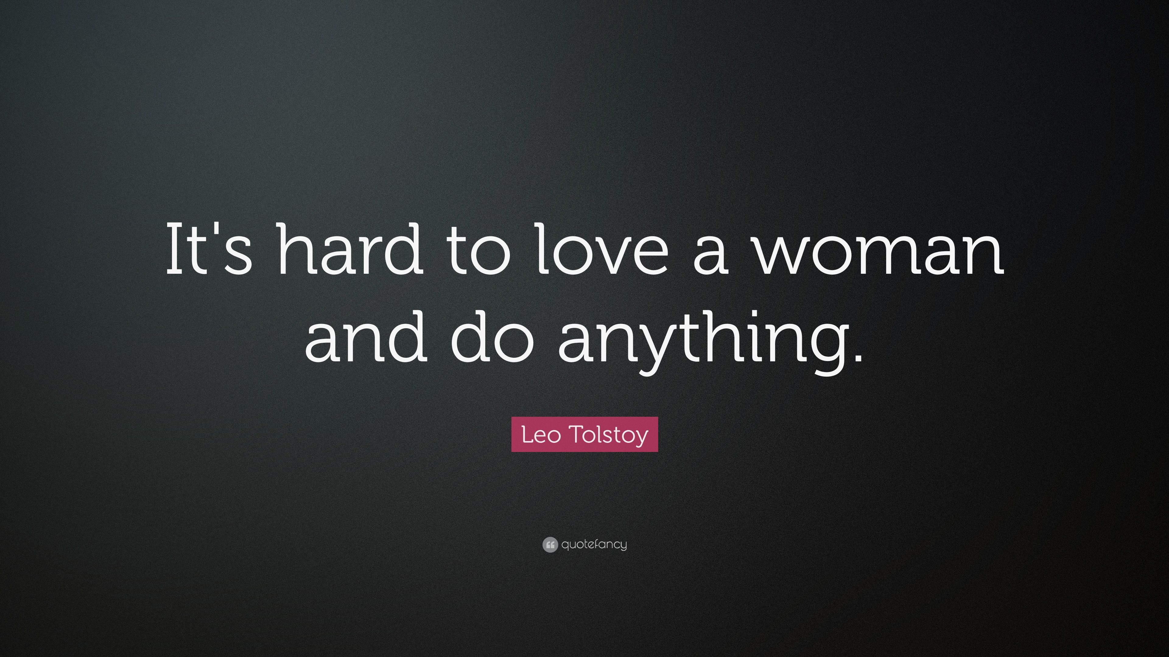 Leo Tolstoy Quote: “It's hard to love a woman and do anything.” (14 wallpaper)
