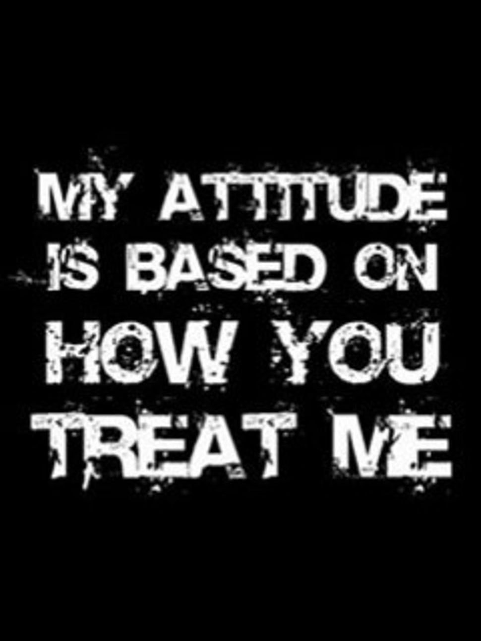 My Attitude Is Based On How You Treat Me Poster HD My Attitude Is How You Treat Me