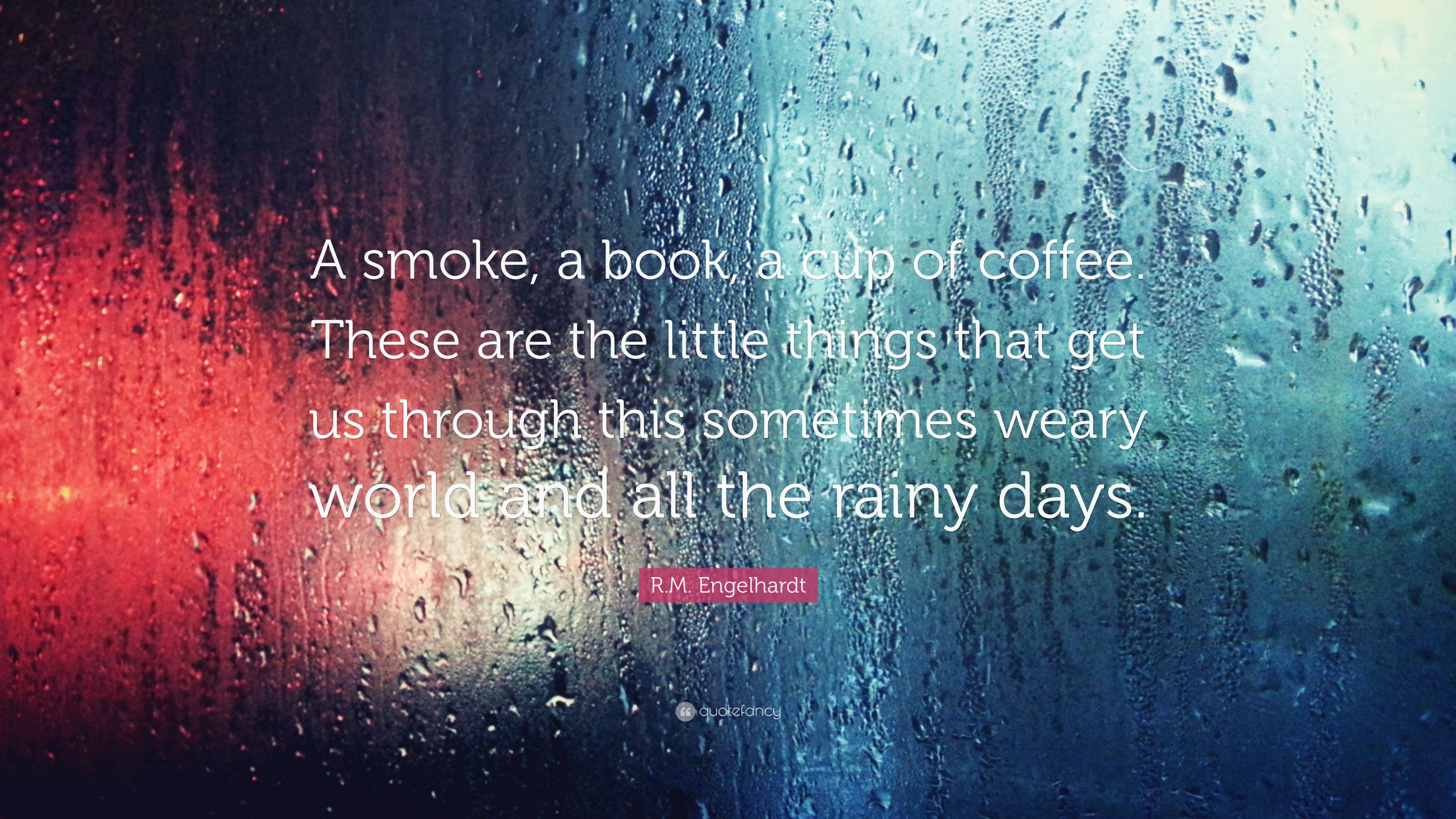 R.M. Engelhardt Quote: “A smoke, a book, a cup of coffee. These are the little things that get us through this sometimes weary world and all the.” (7 wallpaper)