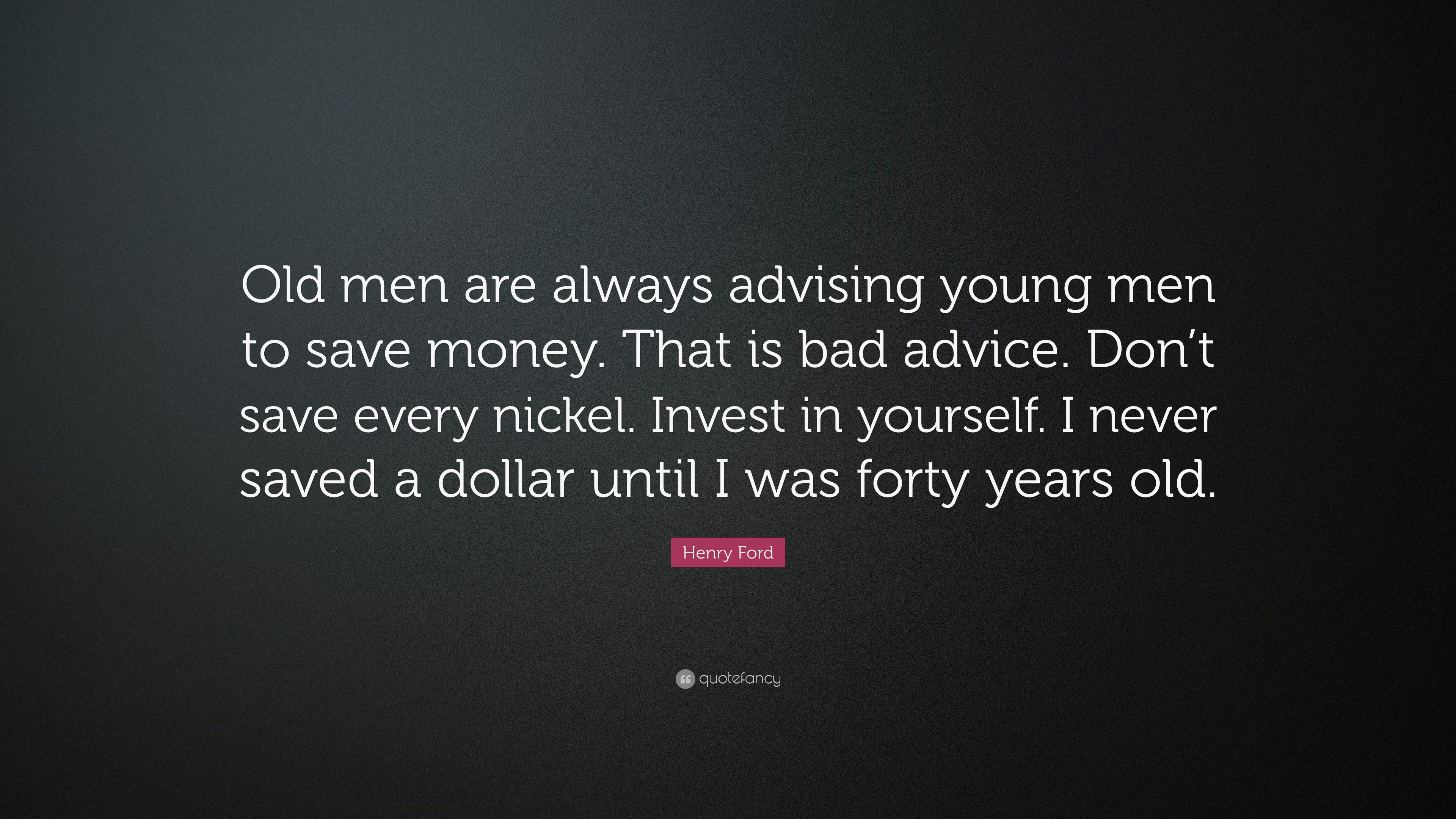 Henry Ford Quote: “Old men are always advising young men to save money. That is bad advice. Don't save every nickel. Invest in yourself. I .” (12 wallpaper)