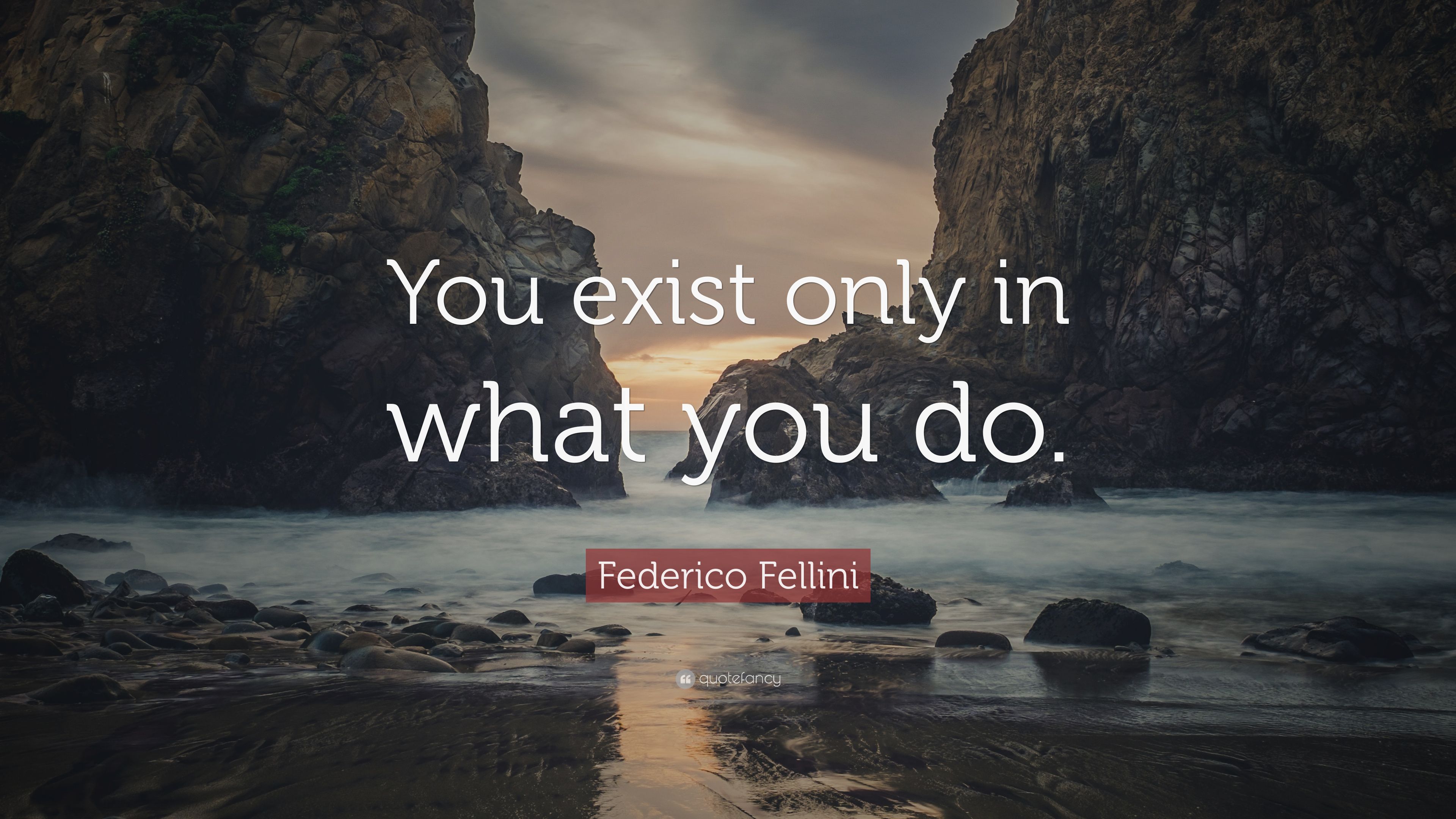 Federico Fellini Quote: "You exist only in what you do. 