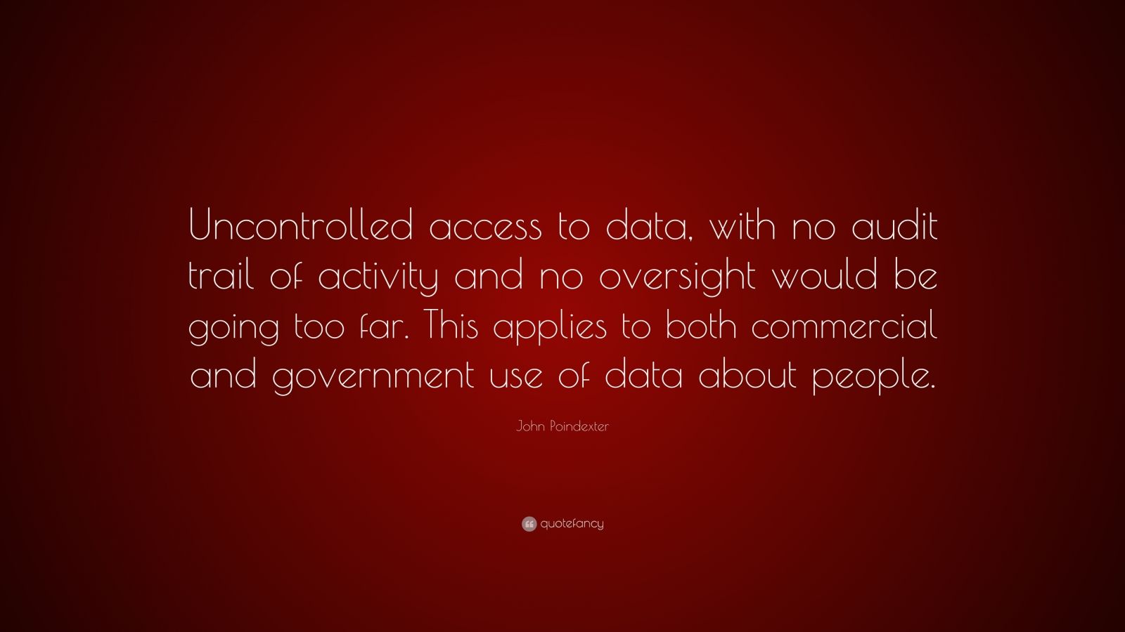 John Poindexter Quote: “Uncontrolled access to data, with no audit trail of activity and no oversight would be going too far. This applies to bo.” (7 wallpaper)