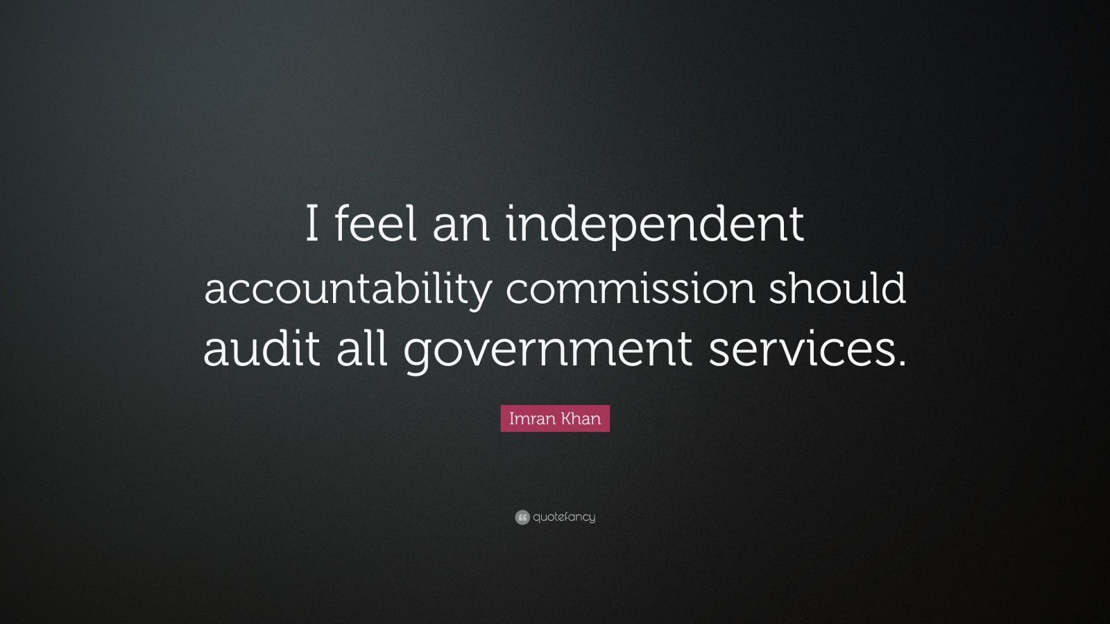 Imran Khan Quote: “I feel an independent accountability commission should audit all government services.” (7 wallpaper)