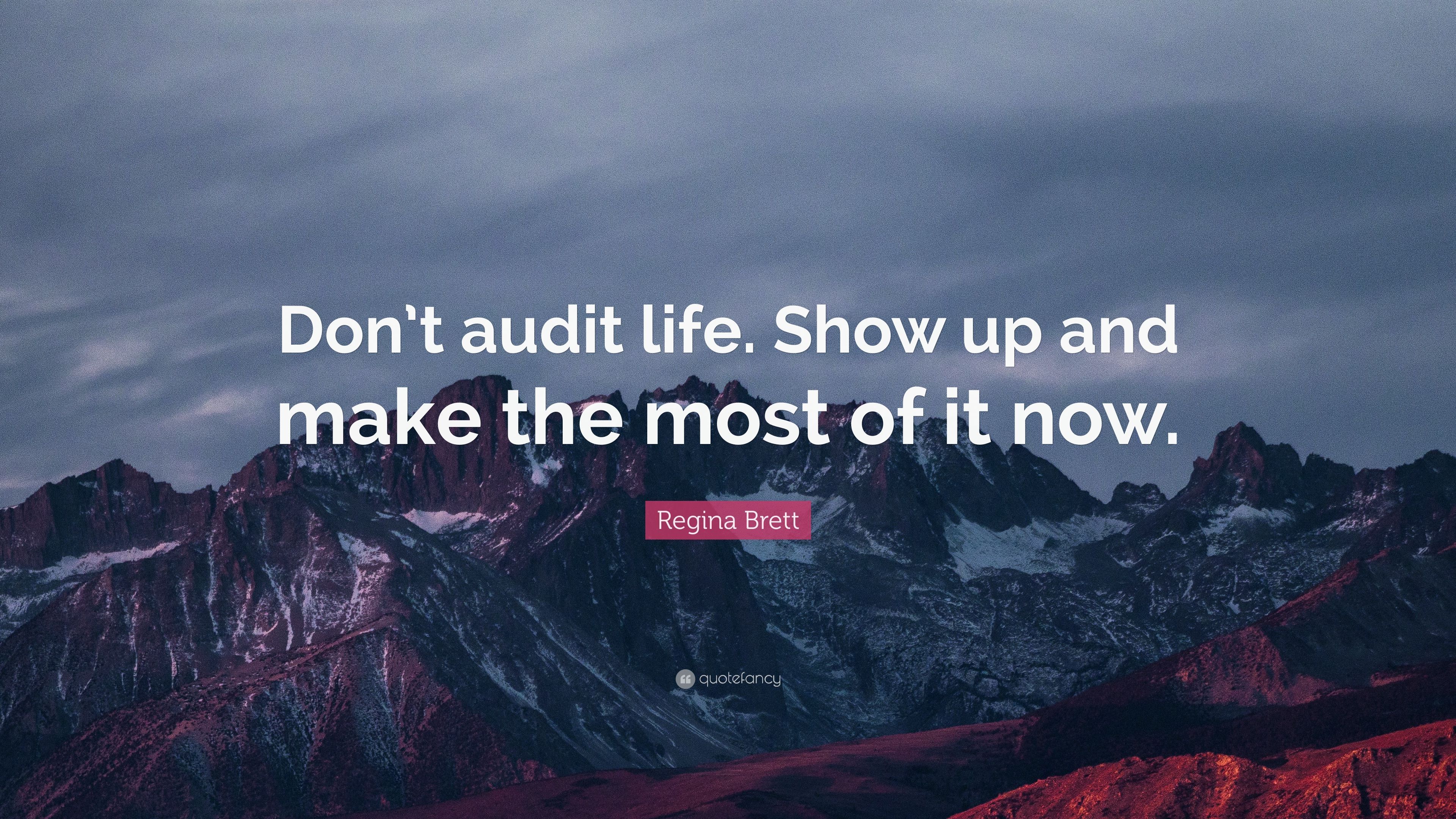Regina Brett Quote: “Don't audit life. Show up and make the most of it now.” (7 wallpaper)
