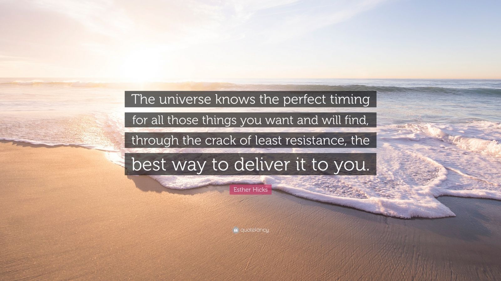 Esther Hicks Quote: “The universe knows the perfect timing for all those things you want and will find, ck of least resistance.” (7 wallpaper)