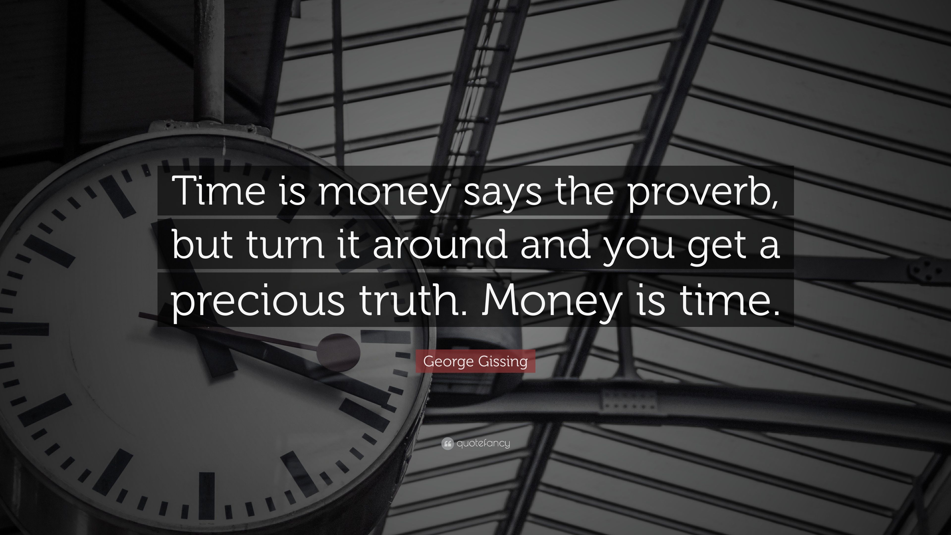 George Gissing Quote: "Time is money says the proverb, but turn it aro...