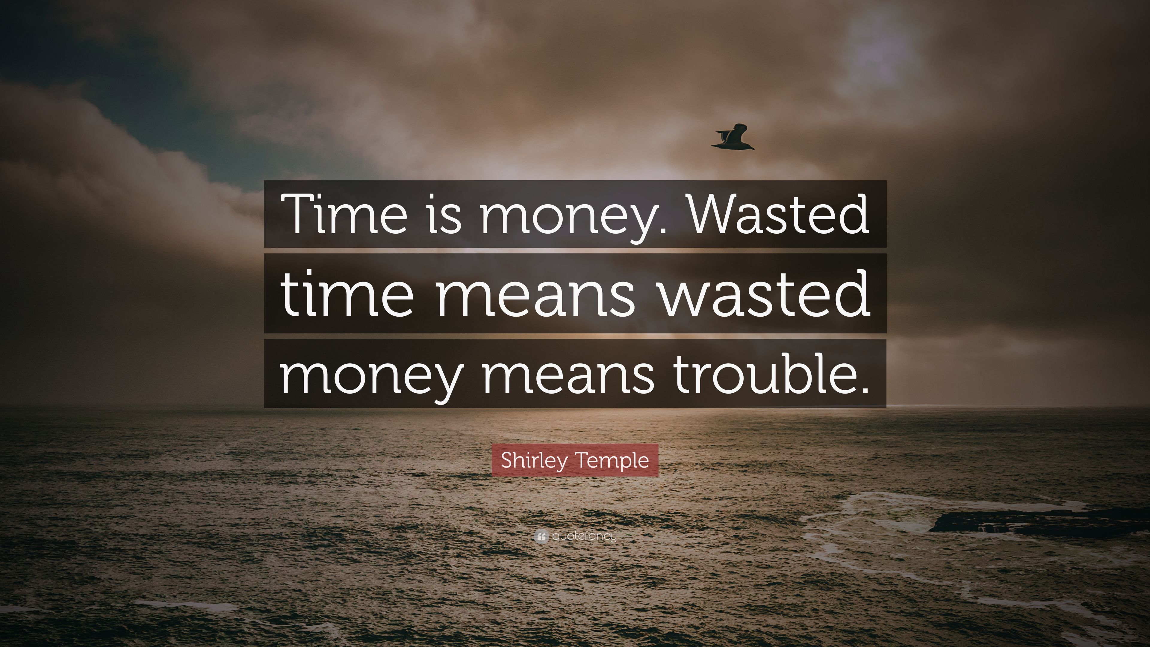 Shirley Temple Quote: “Time is money. Wasted time means wasted money means trouble.” (7 wallpaper)