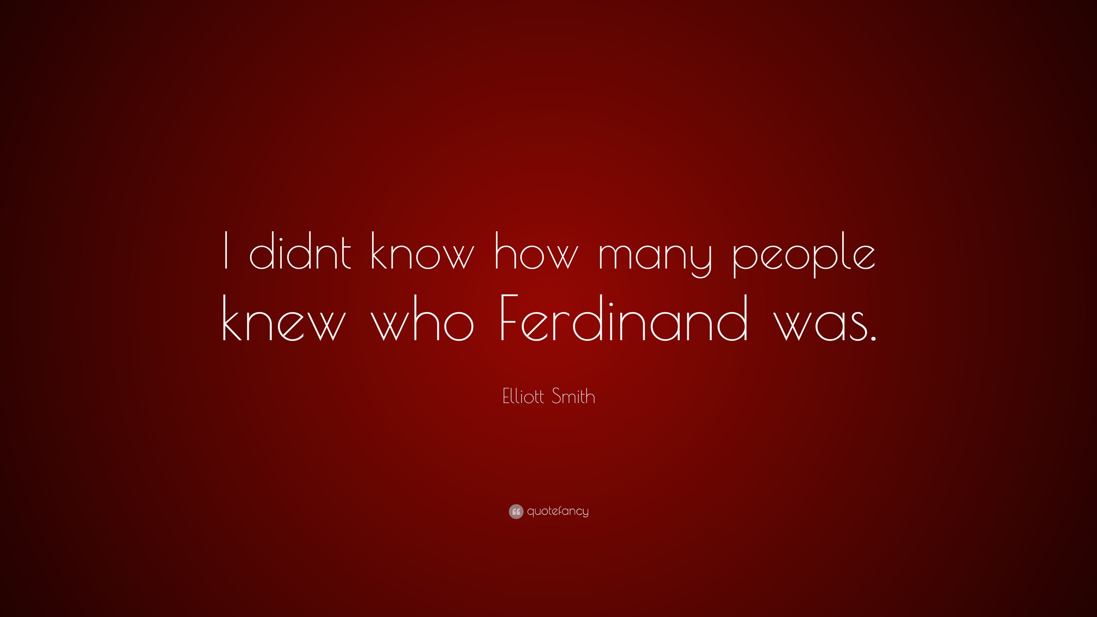 Elliott Smith Quote: “I didnt know how many people knew who Ferdinand was.” (7 wallpaper)