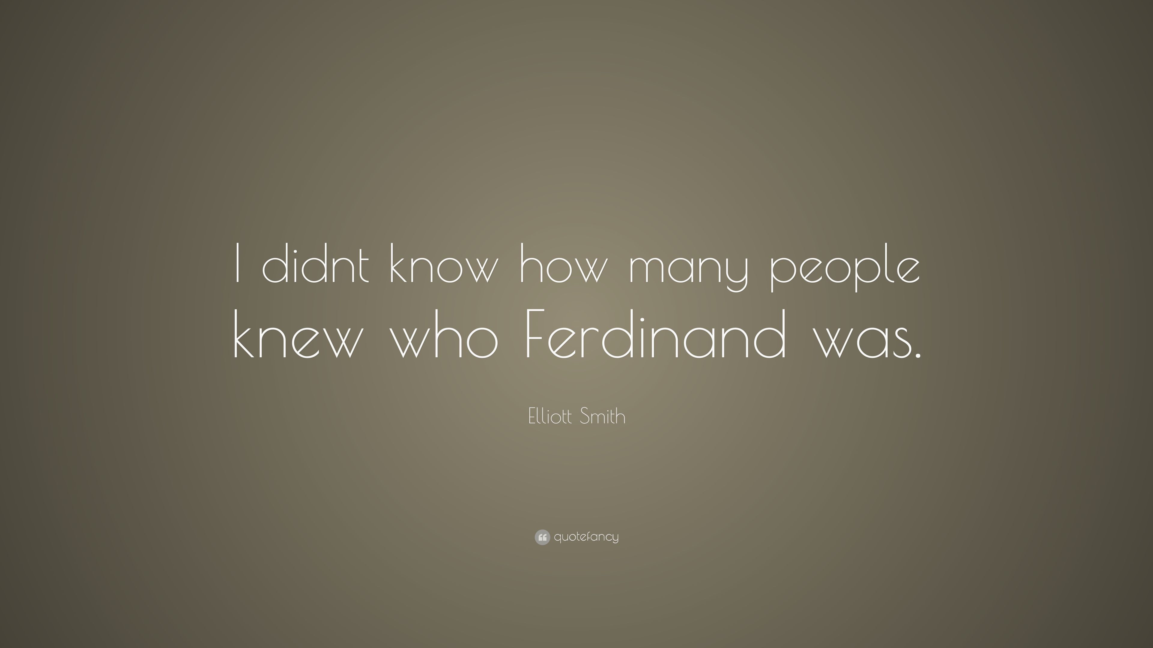 Elliott Smith Quote: “I didnt know how many people knew who Ferdinand was.” (7 wallpaper)