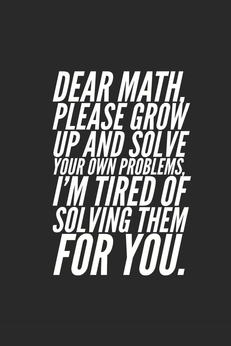 Dear Math, Please Grow Up and Solve Your Own Problems, I'm Tired of Solving Them for You.: Blank Lined Notebook with 100 Lined Pages Diary Journal 6x9 Inches: Noosita, Nina