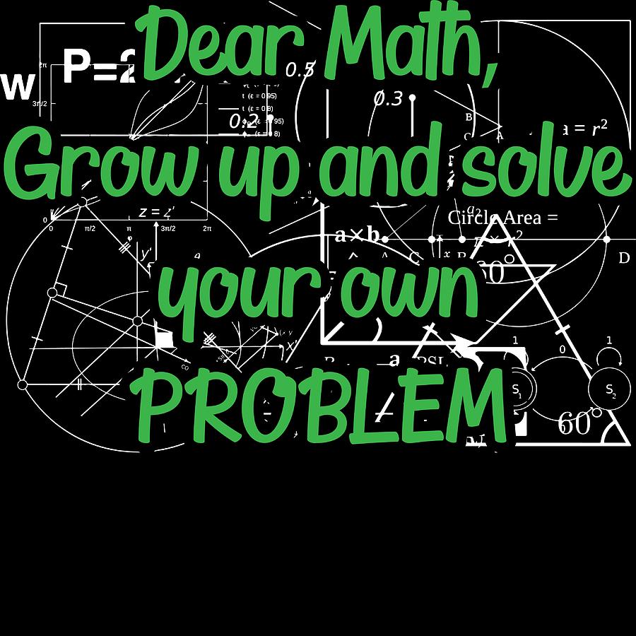 Hearty Math Mathematics For Amazing People Dear Math Grow Up And Solve Your Own Problem Tshirt Mixed Media