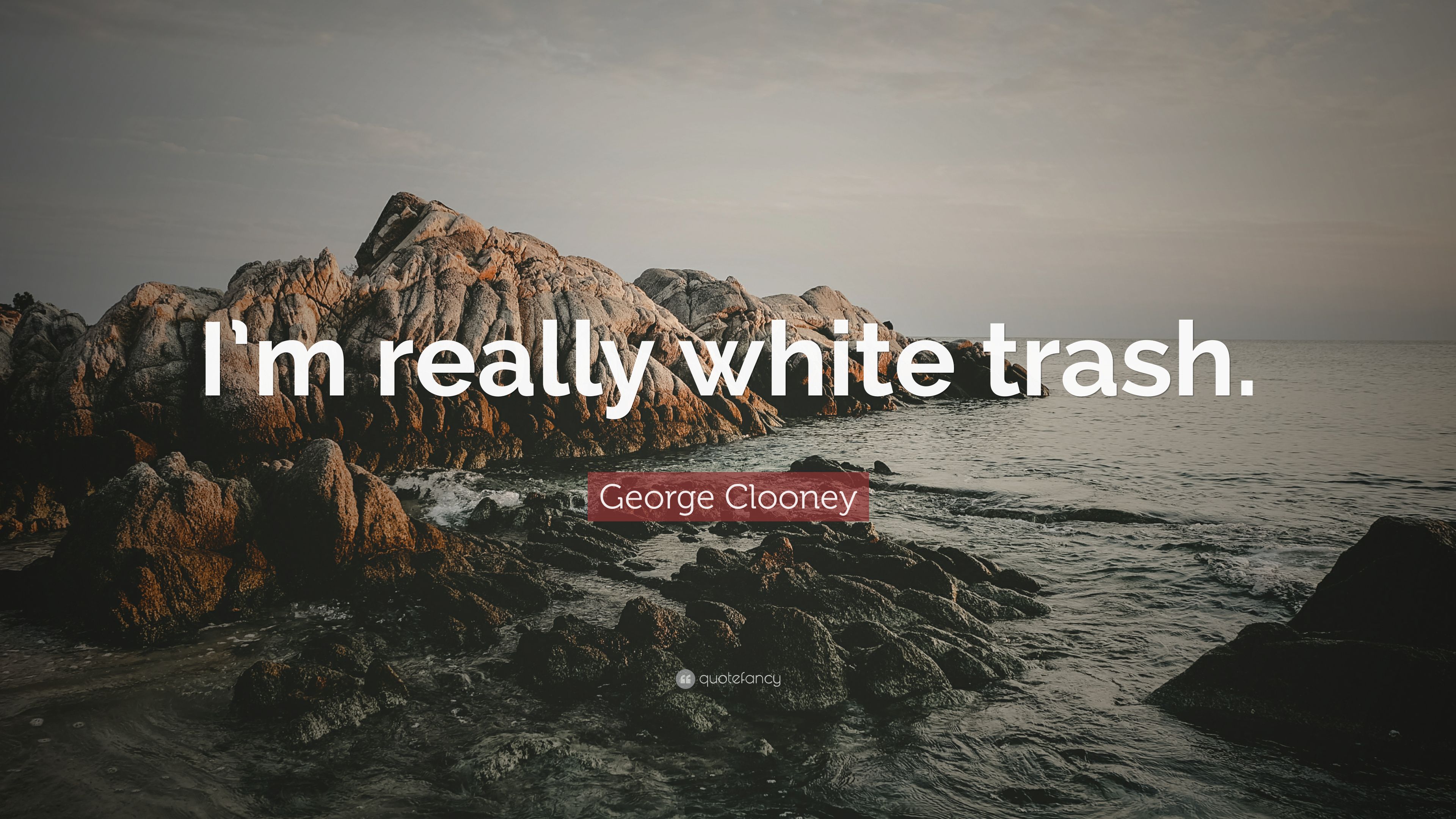 George Clooney Quote: “I'm really white trash.” (7 wallpaper)