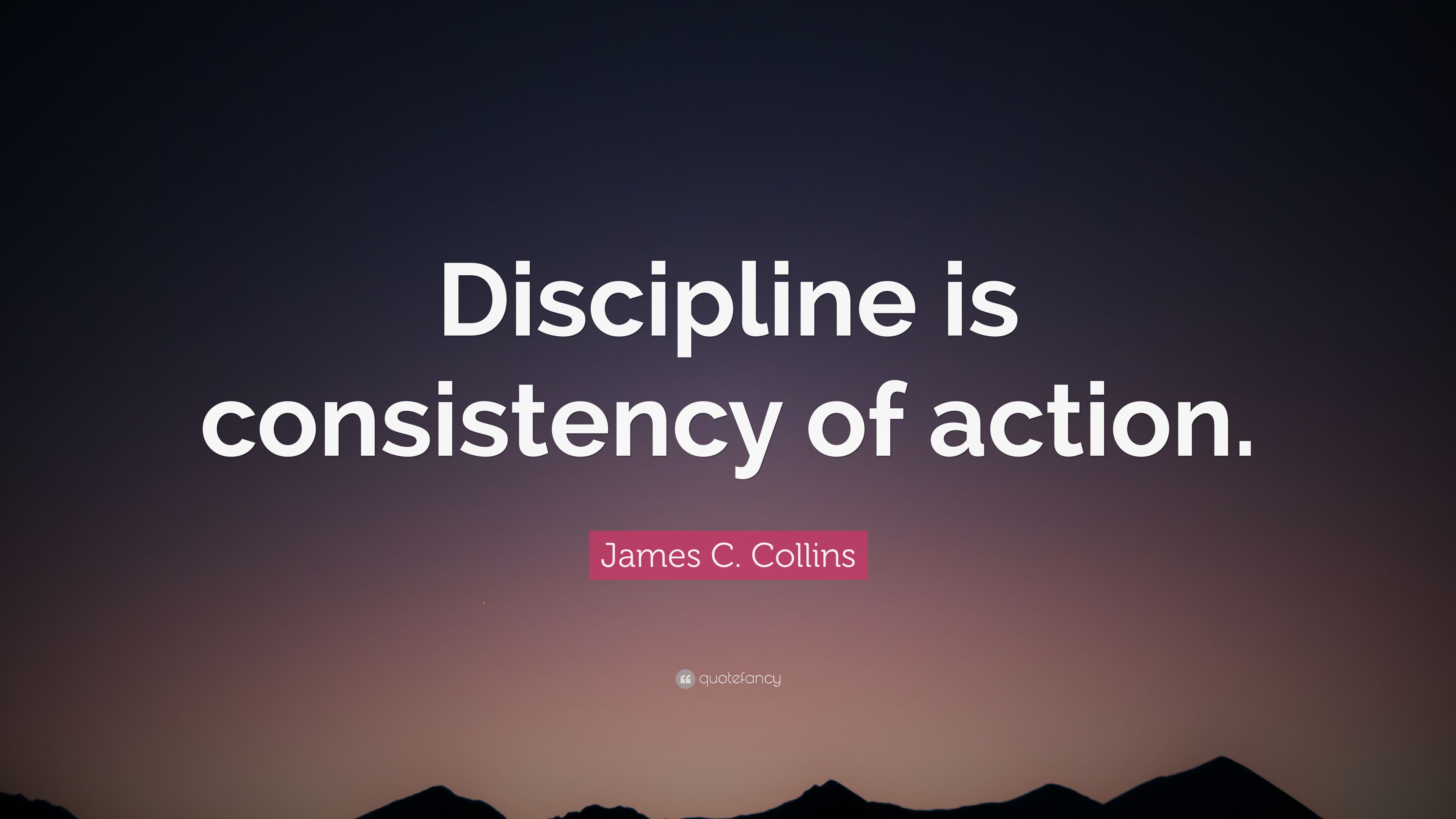 James C. Collins Quote: “Discipline is consistency of action.” (7 wallpaper)