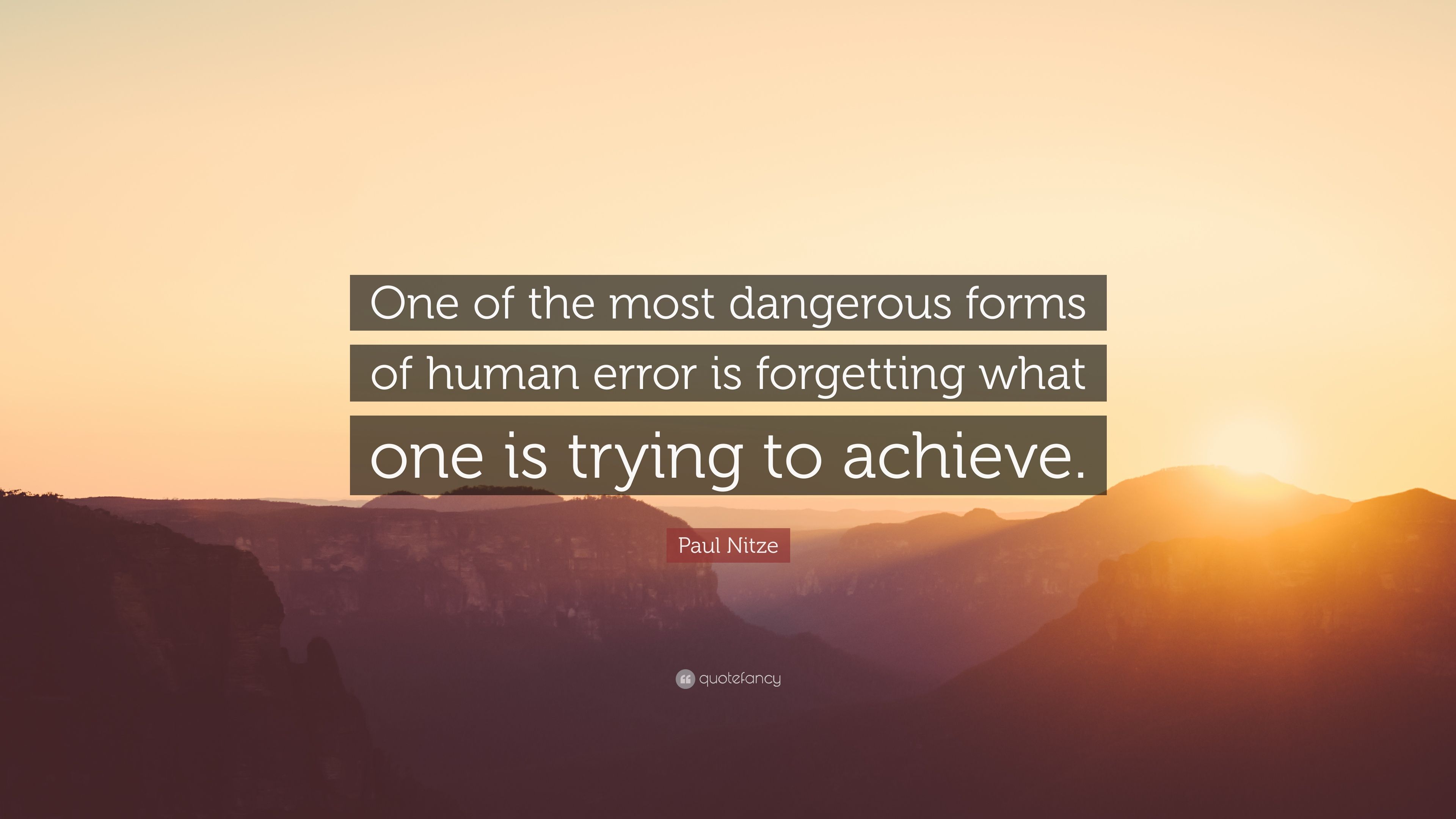 Paul Nitze Quote: “One of the most dangerous forms of human error is forgetting what one is trying to achieve.” (7 wallpaper)