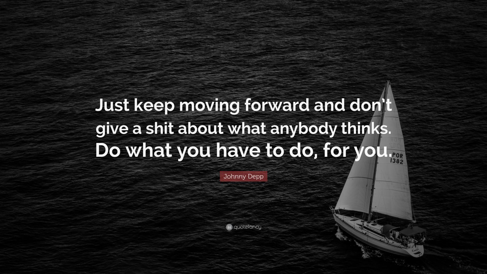 Johnny Depp Quote: “Just keep moving forward and don't give a shit about what anybody thinks. Do what you have to do, for you.” (23 wallpaper)