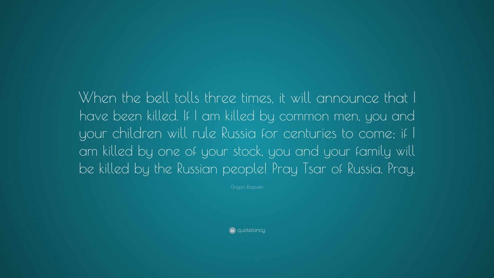 Grigori Rasputin Quote: “When the bell tolls three times, it will announce that I have been killed. If I am killed by common men, you and your ch.” (7 wallpaper)