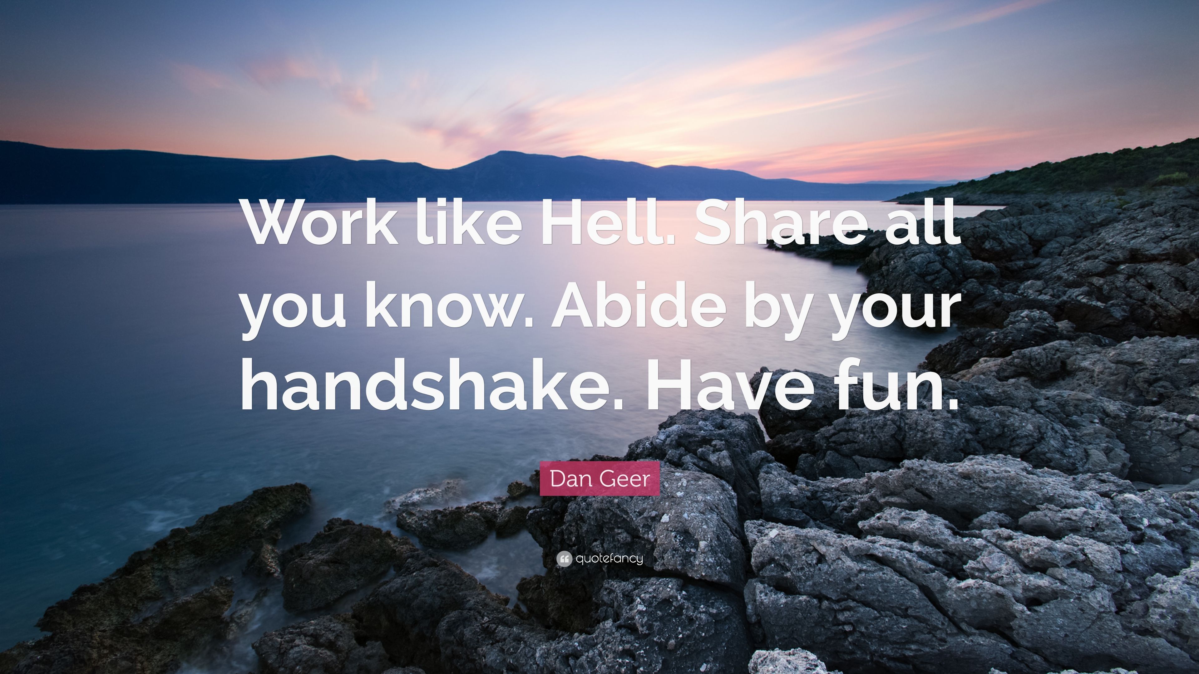 Dan Geer Quote: “Work like Hell. Share all you know. Abide by your handshake. Have fun.” (7 wallpaper)