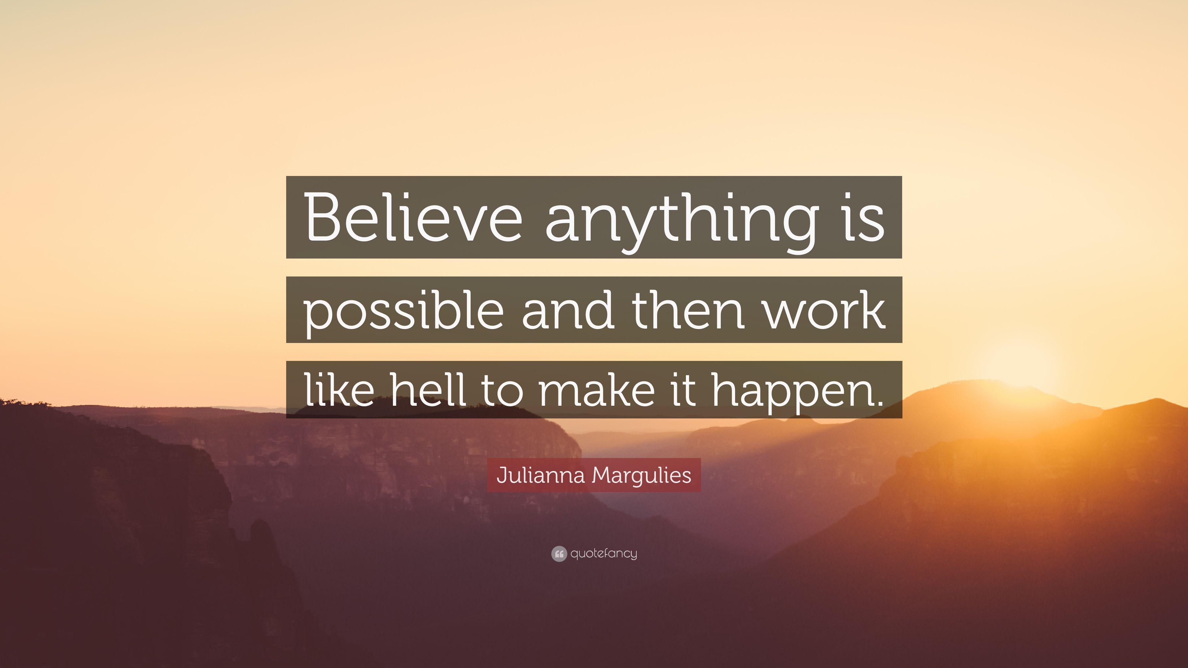 Julianna Margulies Quote: “Believe anything is possible and then work like hell to make it happen.” (9 wallpaper)