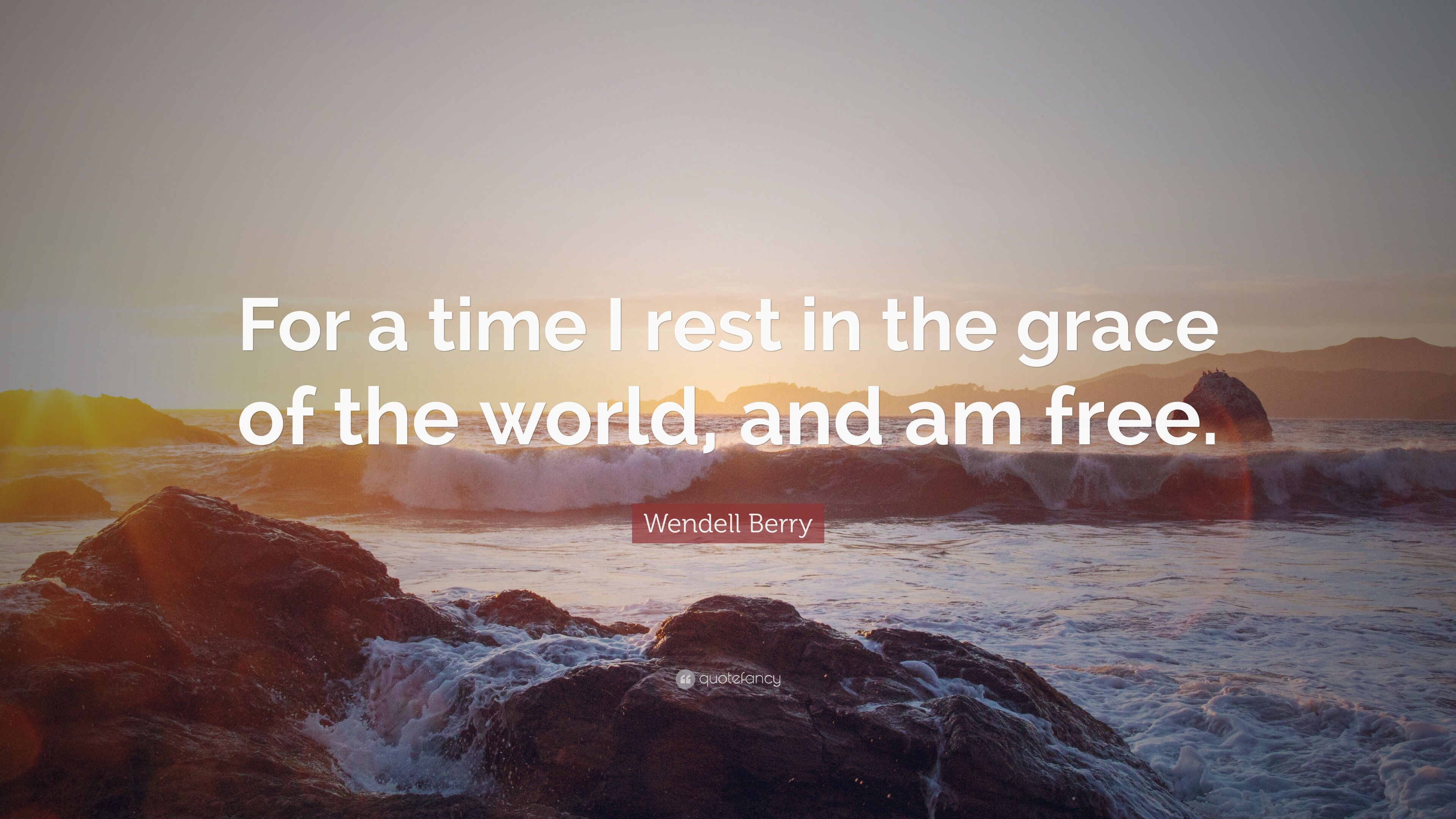 Wendell Berry Quote: “For a time I rest in the grace of the world, and am free.” (10 wallpaper)
