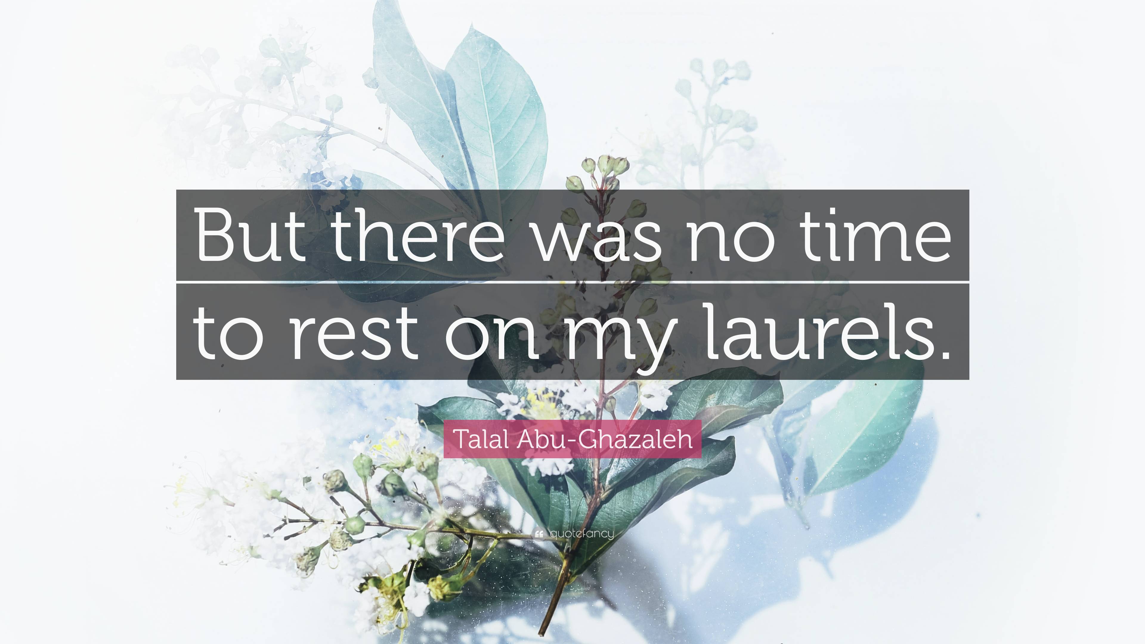 Talal Abu Ghazaleh Quote: “But There Was No Time To Rest On My Laurels.” (2 Wallpaper)