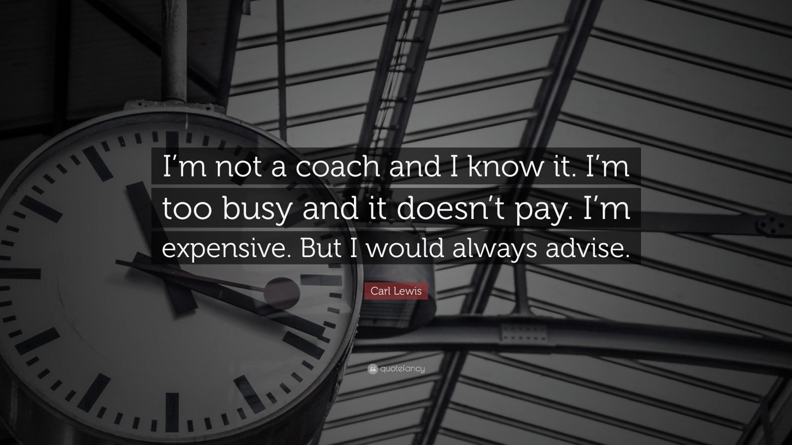 Carl Lewis Quote: “I'm not a coach and I know it. I'm too busy and it doesn't pay. I'm expensive. But I would always advise.” (7 wallpaper)