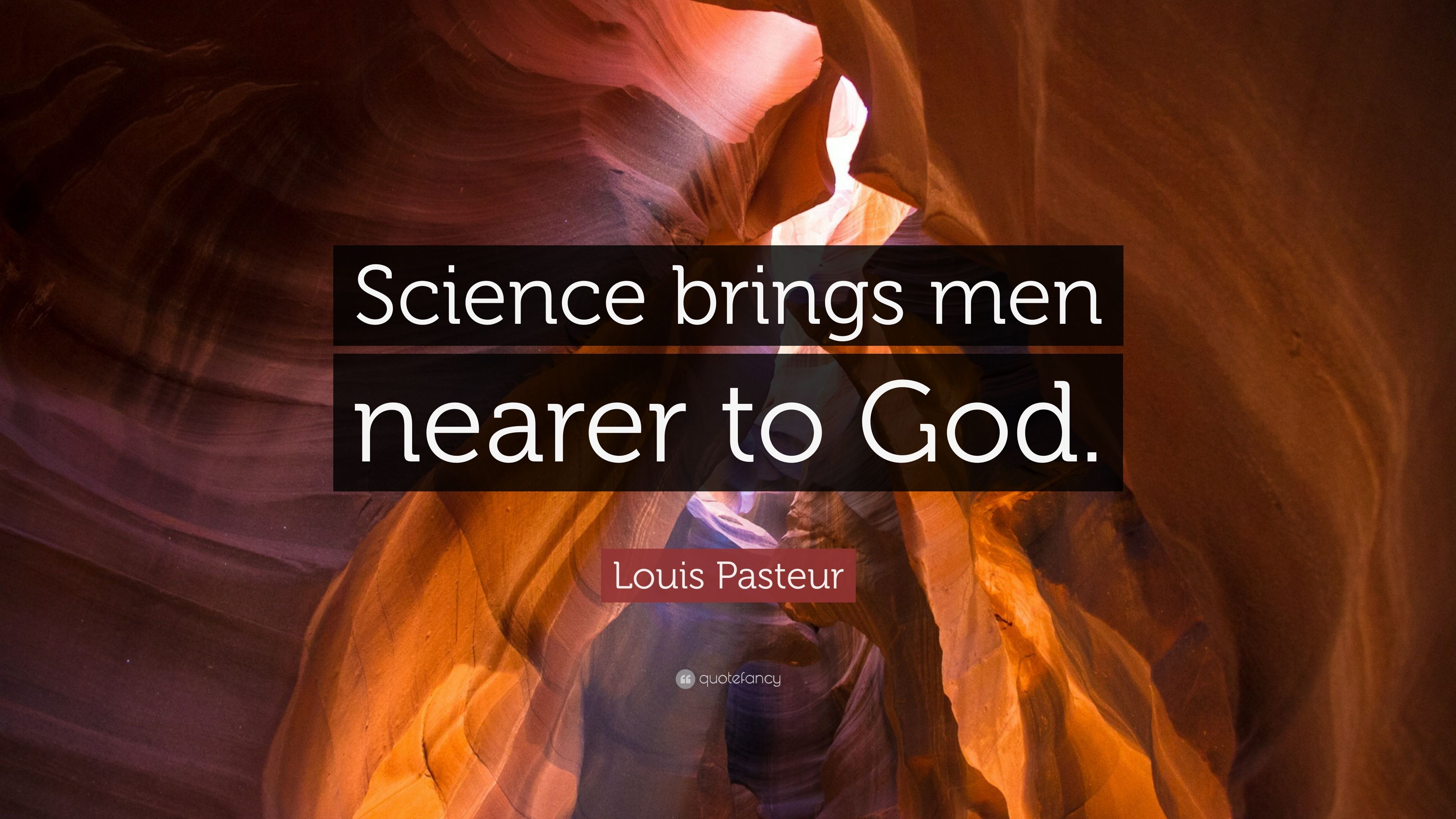 Louis Pasteur Quote: “Science brings men nearer to God.” (7 wallpaper)