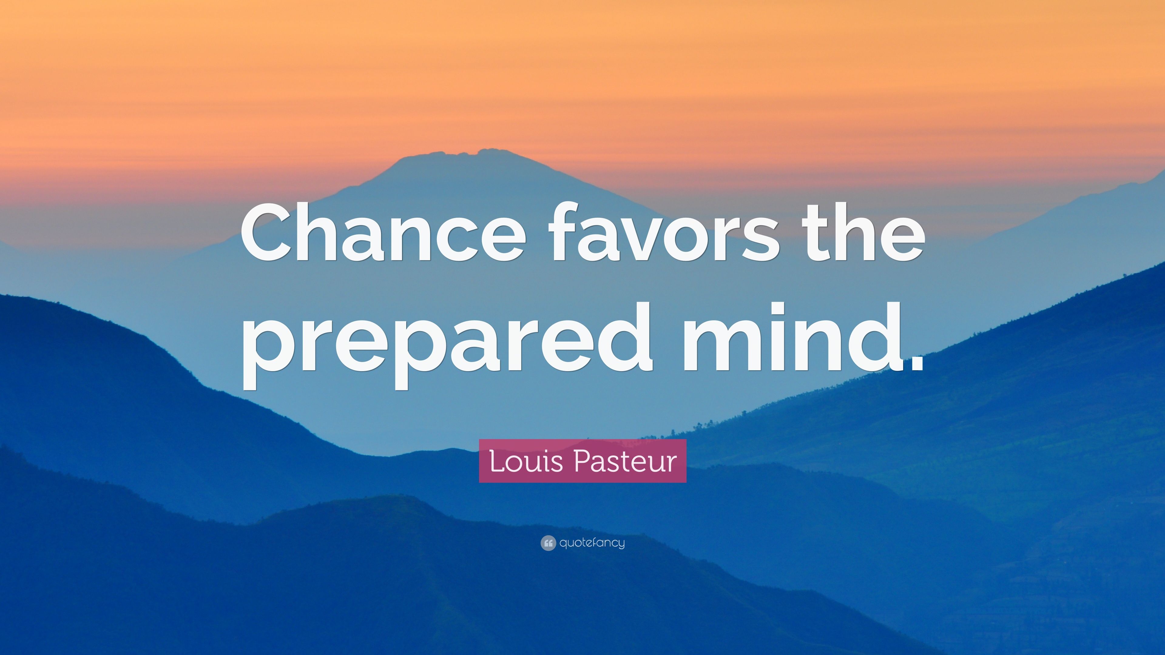Louis Pasteur Quote: “Chance favors the prepared mind.” (12 wallpaper)