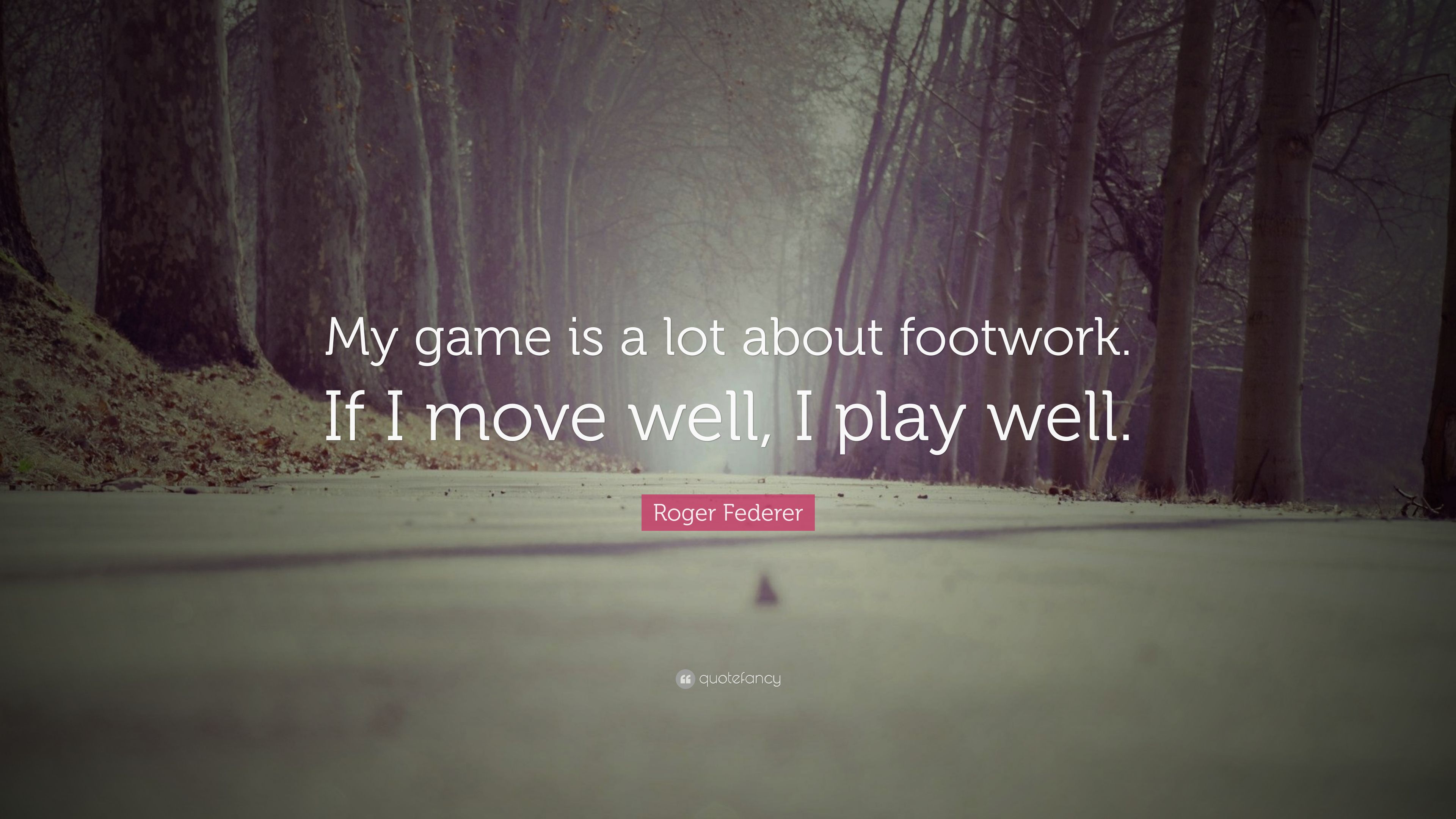 Roger Federer Quote: “My game is a lot about footwork. If I move well, I play well.” (12 wallpaper)