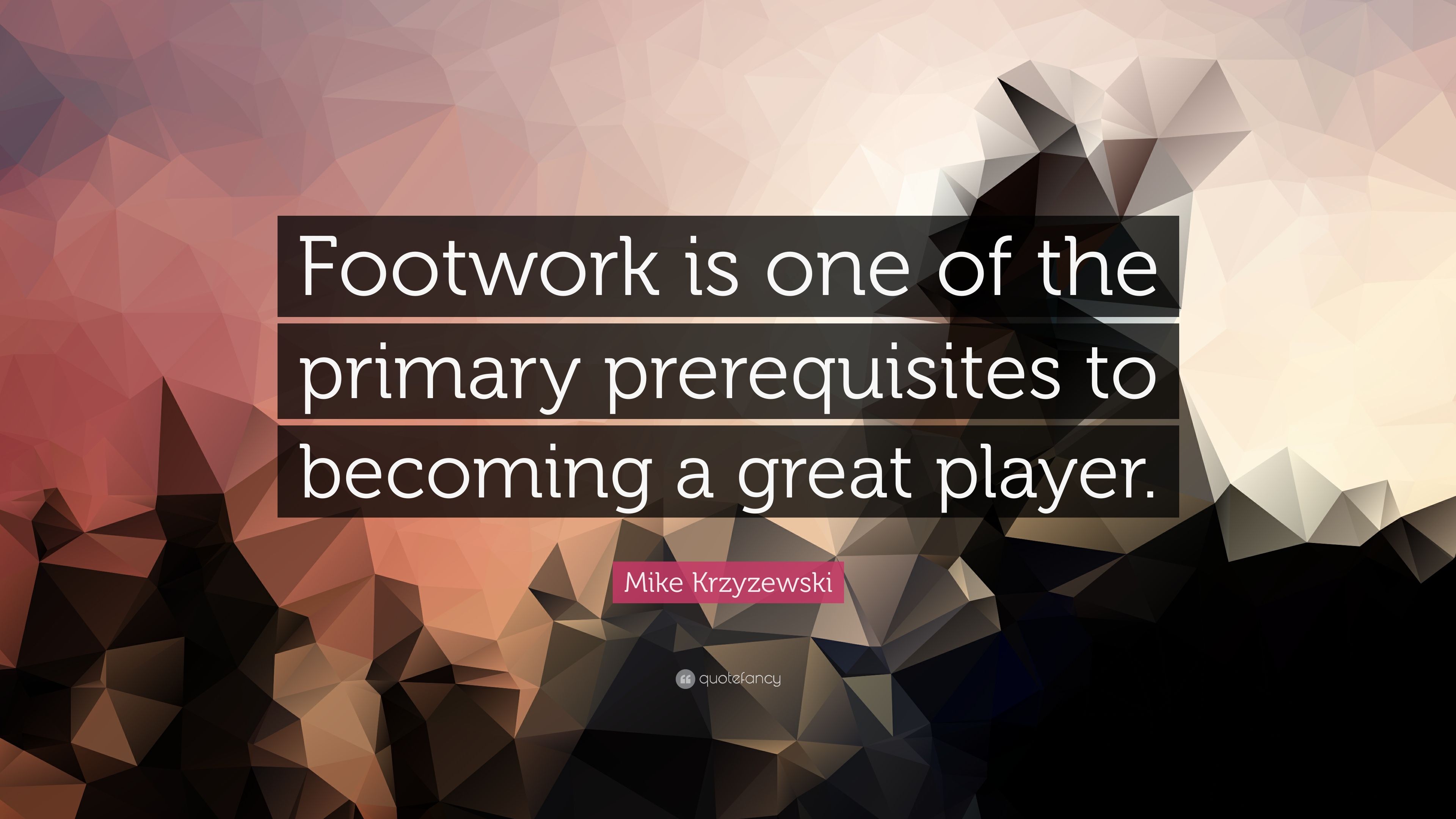 Mike Krzyzewski Quote: “Footwork is one of the primary prerequisites to becoming a great player.” (7 wallpaper)