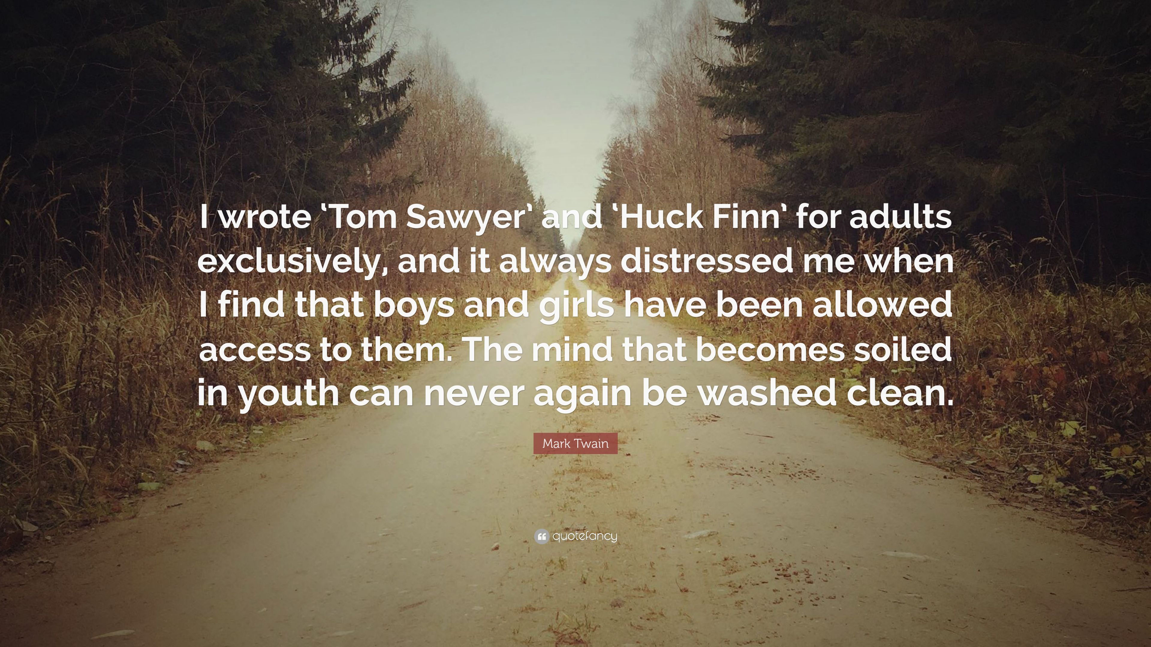 Mark Twain Quote: “I wrote 'Tom Sawyer' and 'Huck Finn' for adults exclusively, and it always distressed me when I find that boys and girls.” (7 wallpaper)