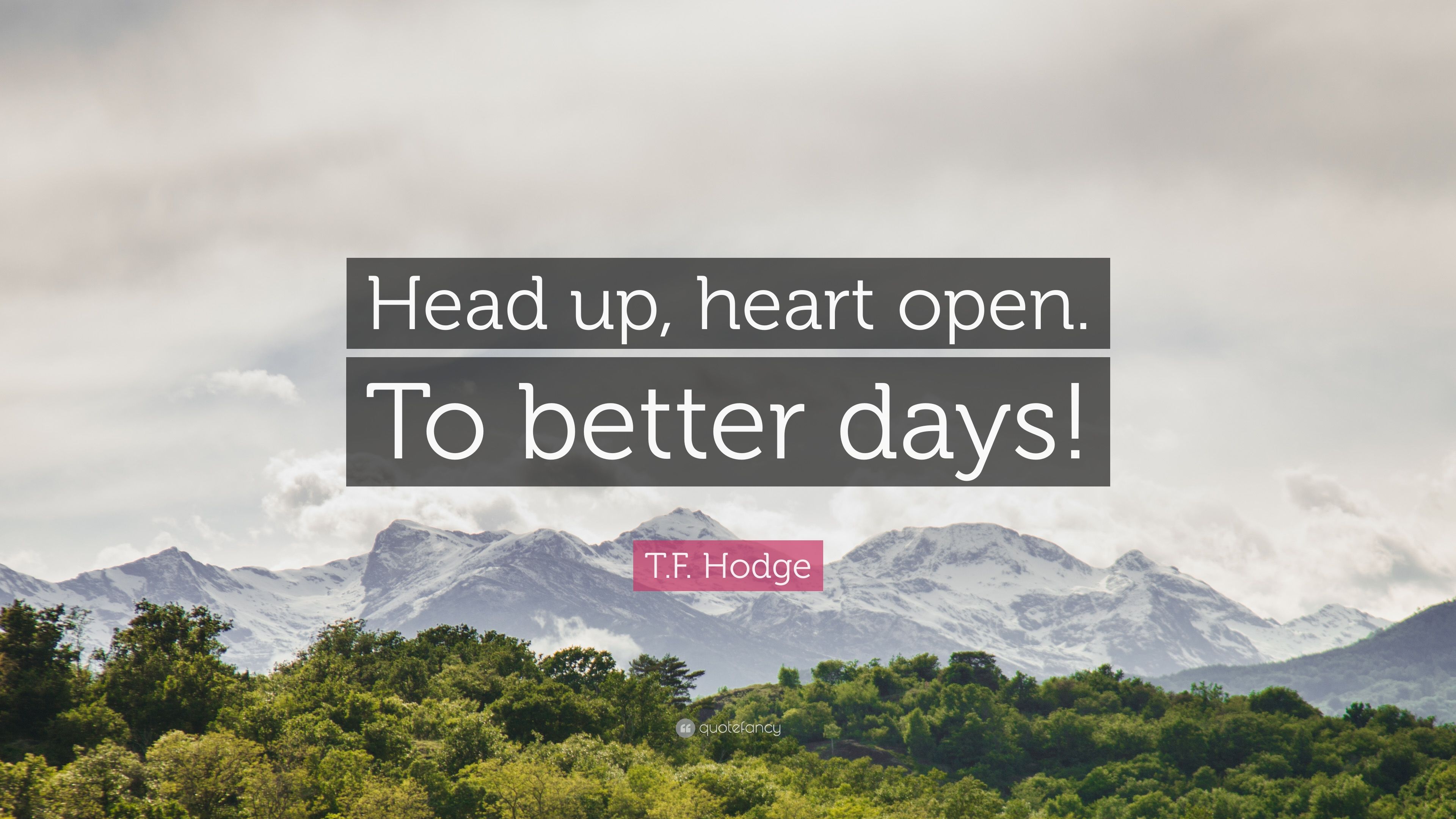 T.F. Hodge Quote: “Head up, heart open .quotefancy.com