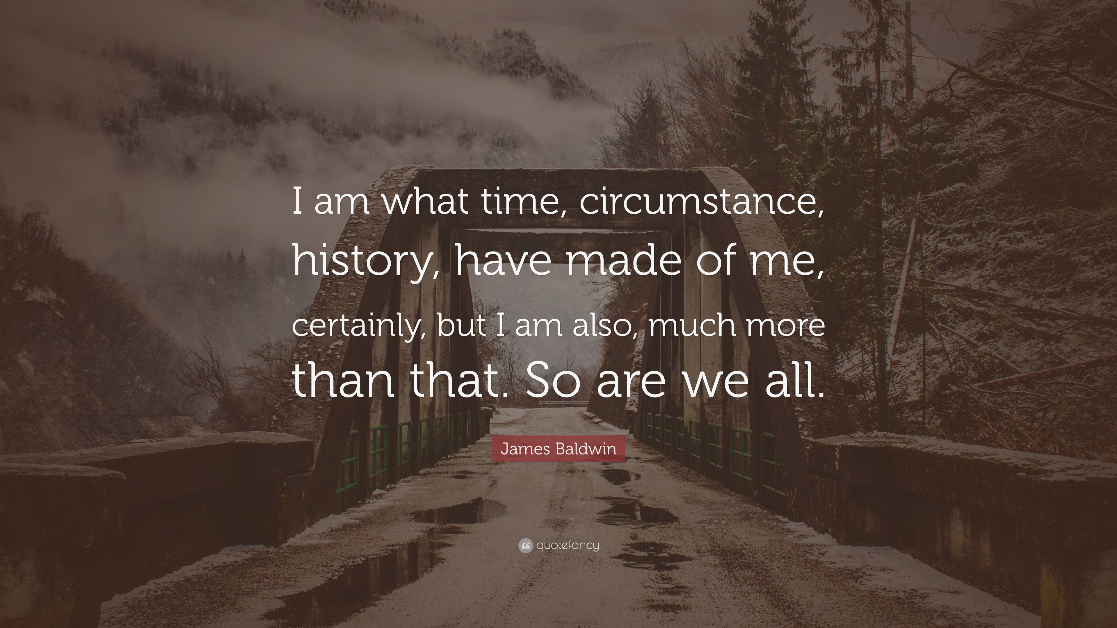 James Baldwin Quote: "I am what time ...quotefancy.