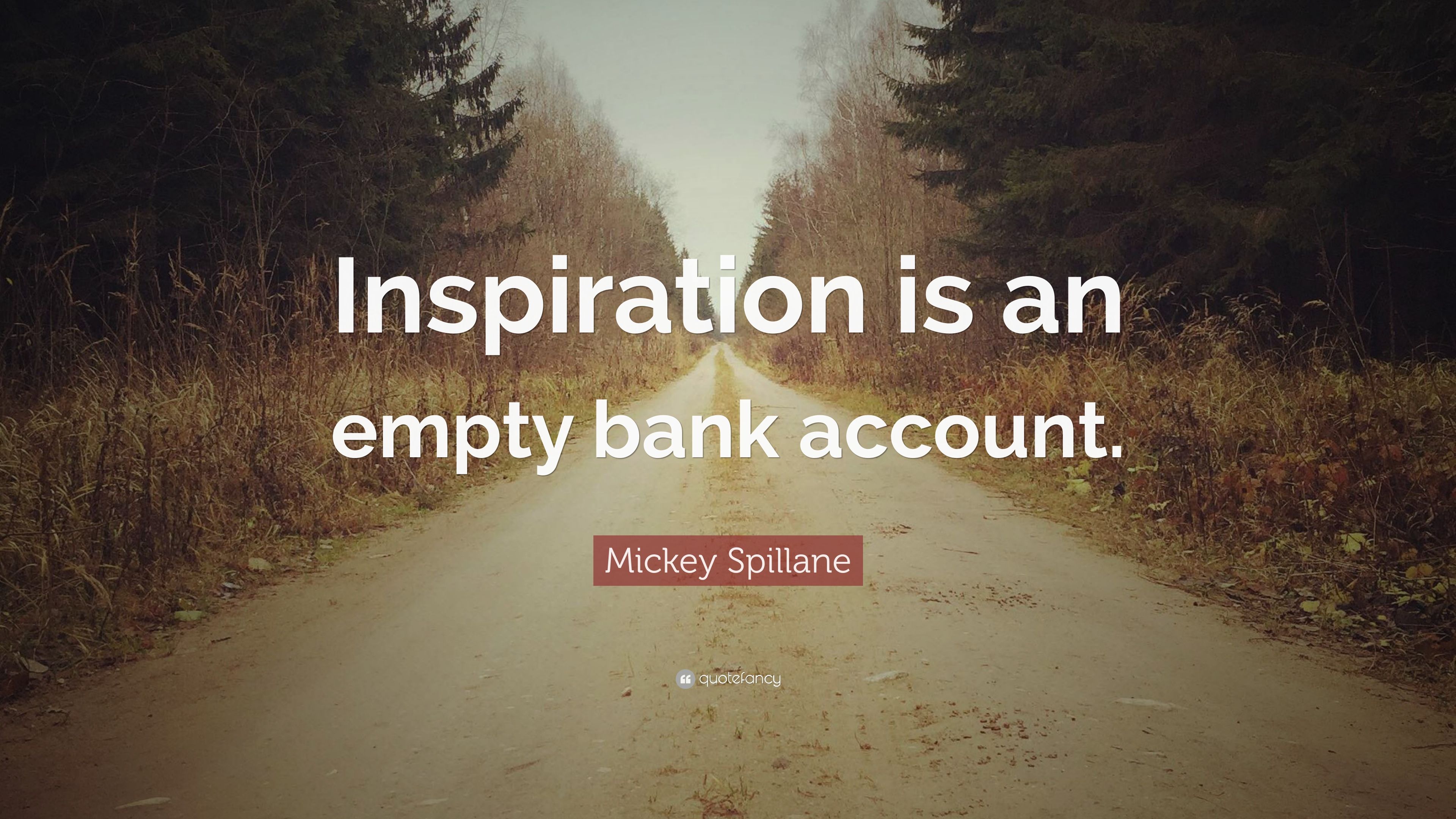 Inspiration is an empty bank account .quotefancy.com