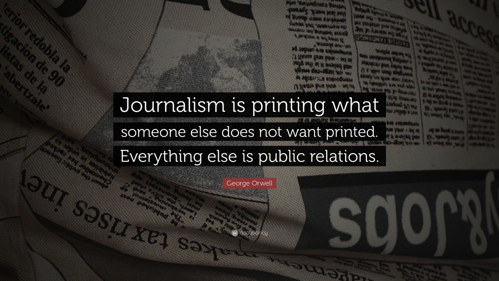 George Orwell Quote: “Journalism is .quotefancy.com