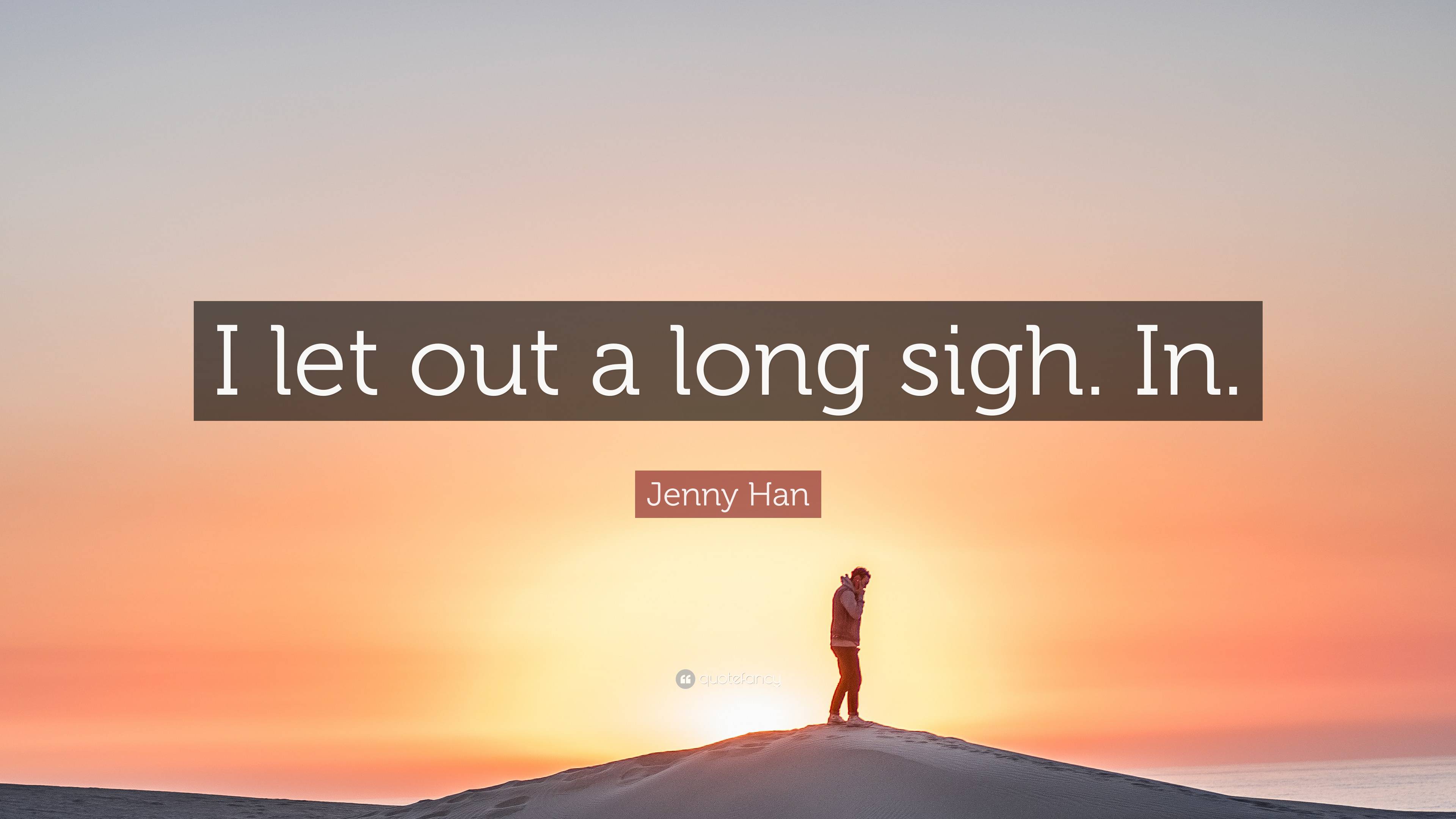 Jenny Han Quote: “I let out a long sigh .quotefancy.com