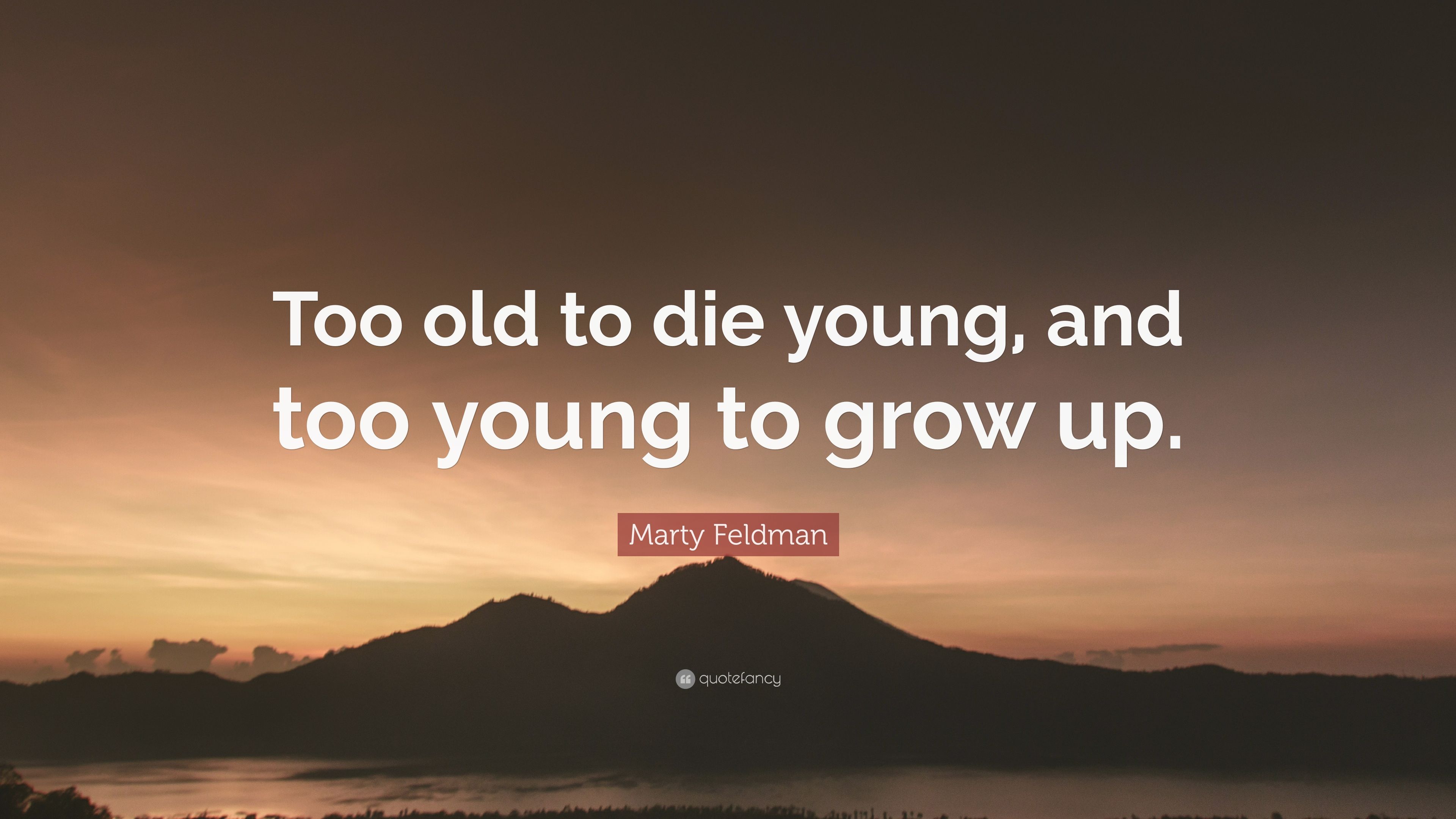 Marty Feldman Quote: “Too old to die .quotefancy.com