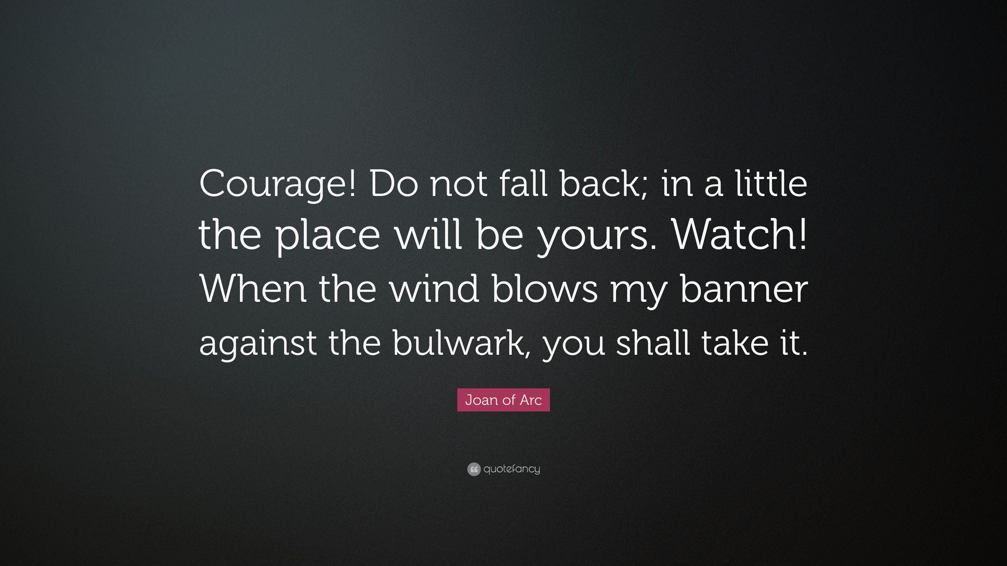 Joan of Arc Quote: “Courage! Do not fall back; in a little the place will be yours. Watch! When the wind blows my banner against the bulwark.” (7 wallpaper)