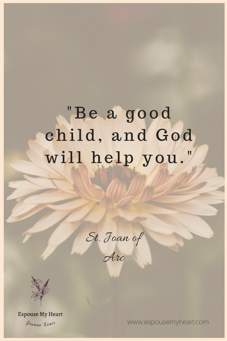 Be a good child, and God will help you. -St. Joan of Arc #Catholic #Catholicism. Saint quotes catholic, Joan of arc quotes, Joan of arc