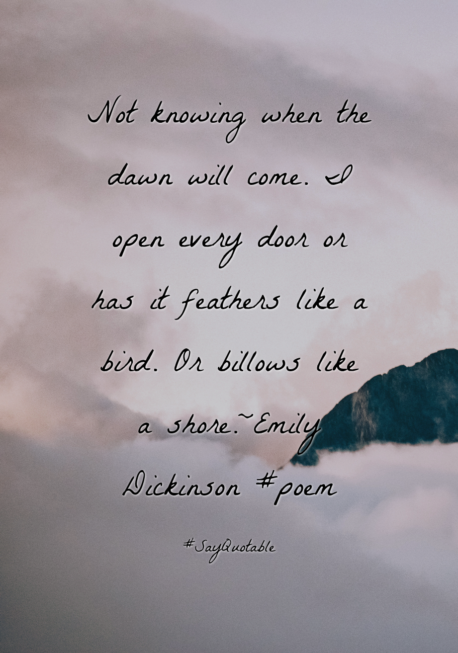 Quotes about Not knowing when the dawn will come. I open every door or has it feathers like a bird. Or billows like a shore. Good life quotes, Best quotes, Quotes