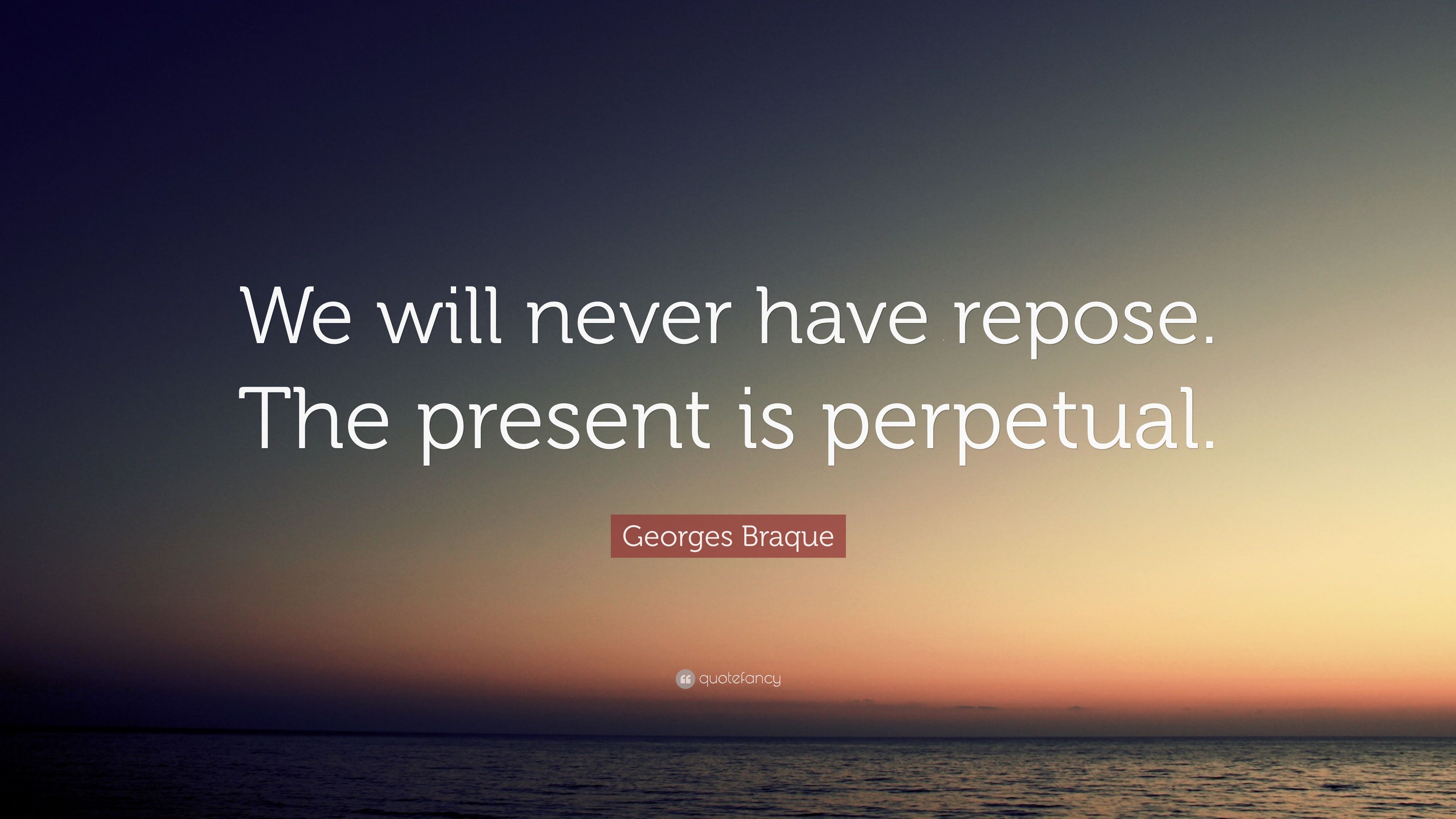 Georges Braque Quote: “We will never have repose. The present is perpetual.” (7 wallpaper)
