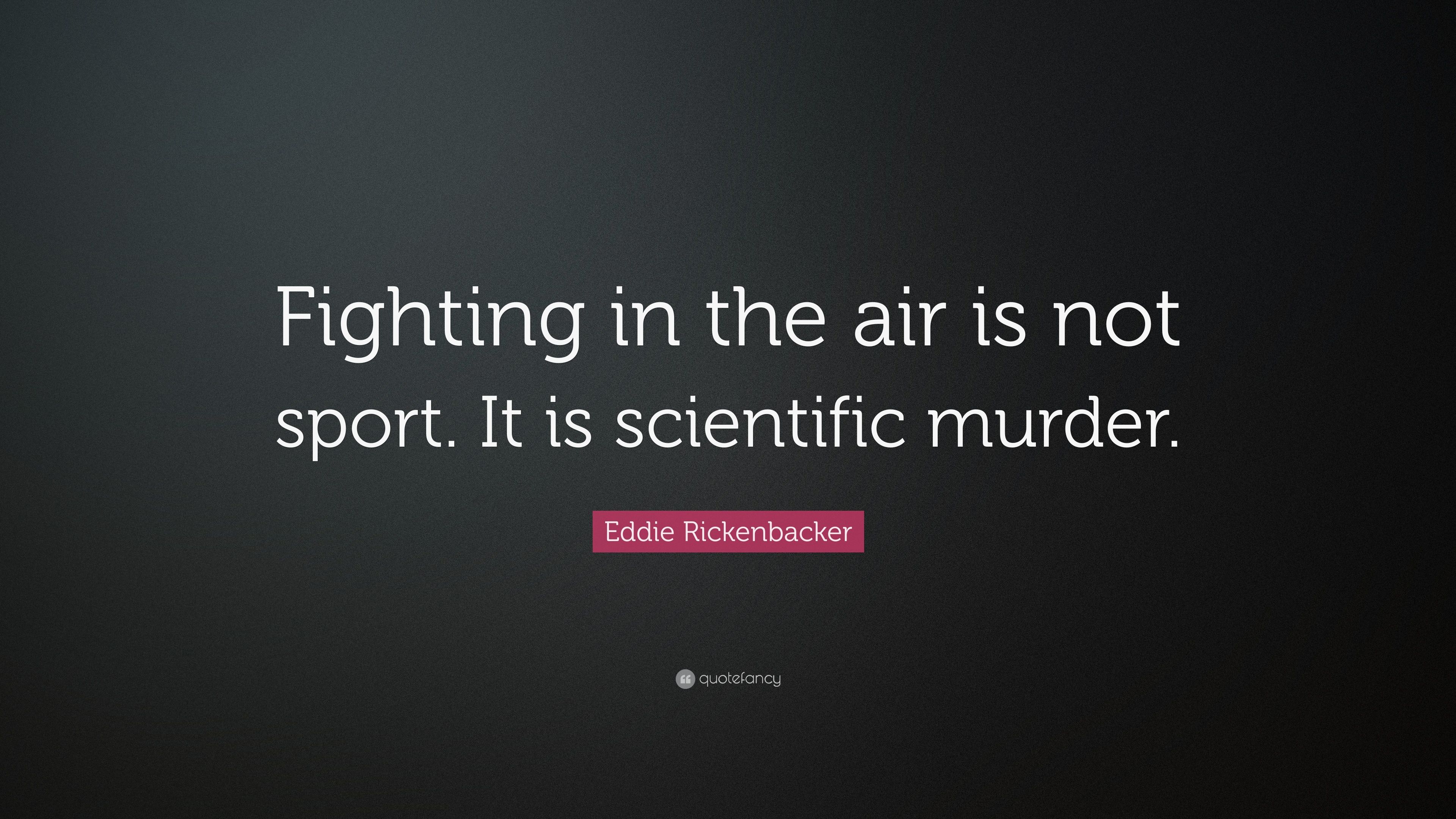Eddie Rickenbacker Quote: “Fighting in the air is not sport. It is scientific murder.” (7 wallpaper)
