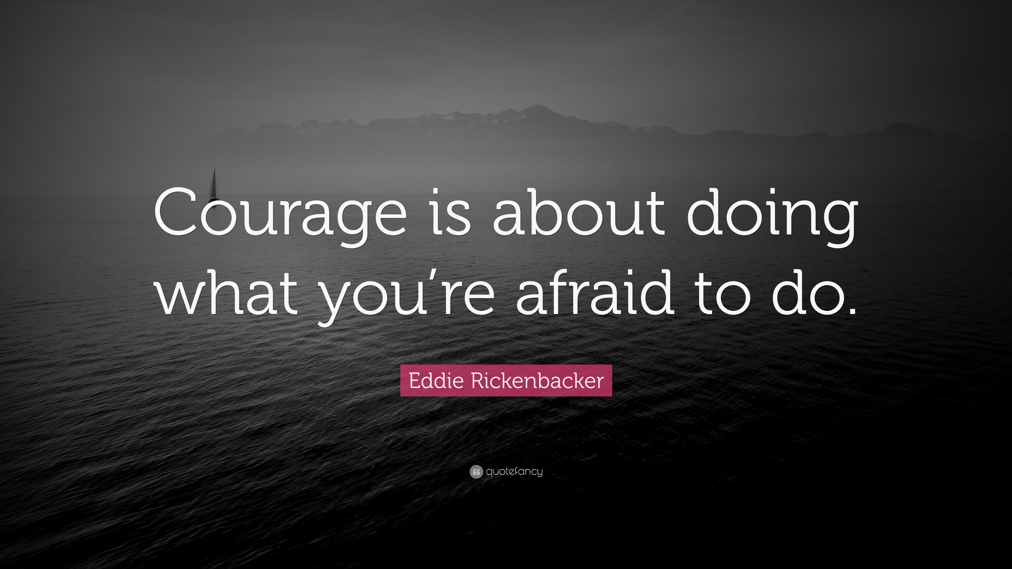 Eddie Rickenbacker Quote: “Courage is about doing what you're afraid to do.” (7 wallpaper)