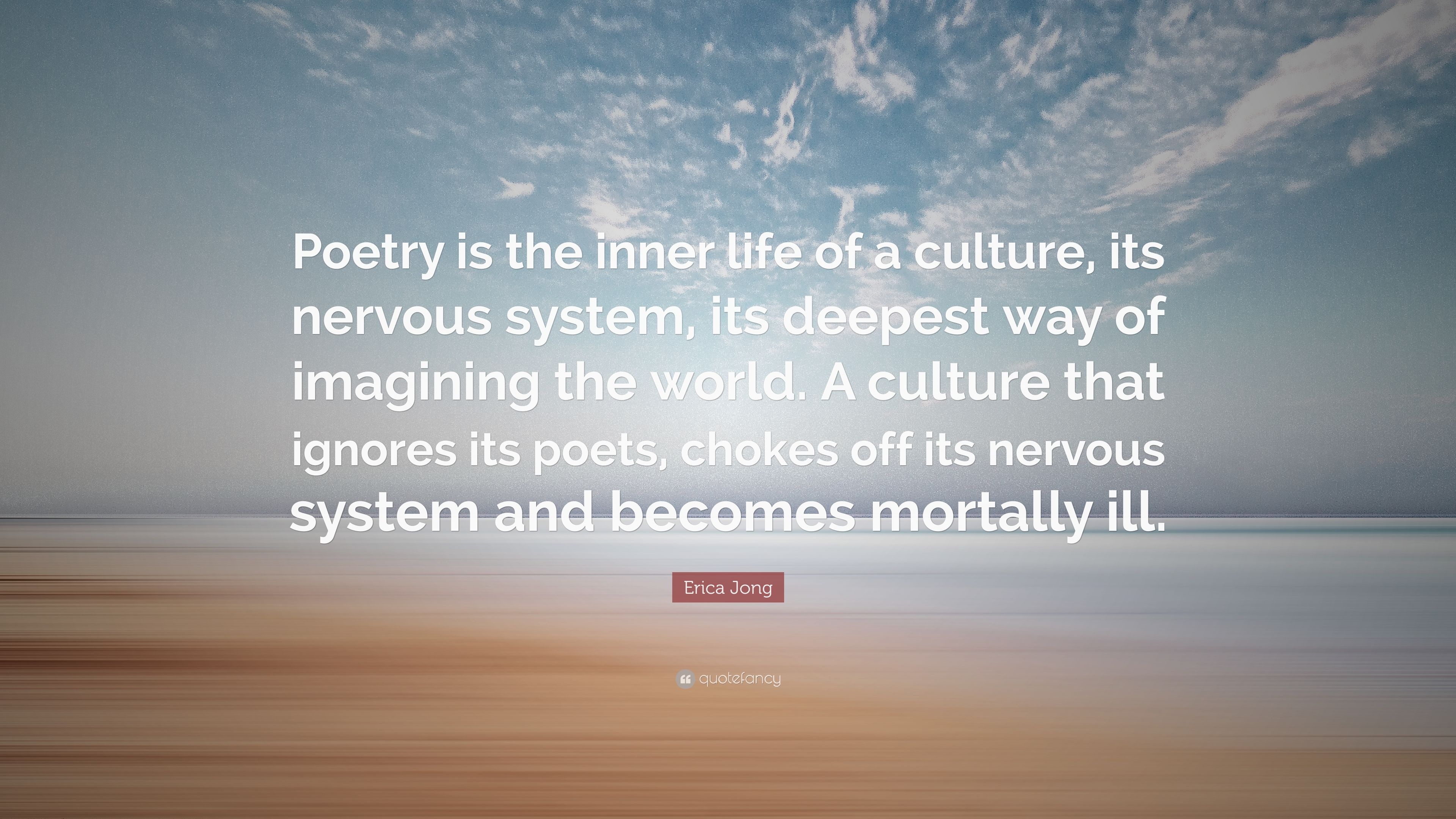 Erica Jong Quote: “Poetry is the inner life of a culture, its nervous system, its deepest way of imagining the world. A culture that ignore.” (6 wallpaper)