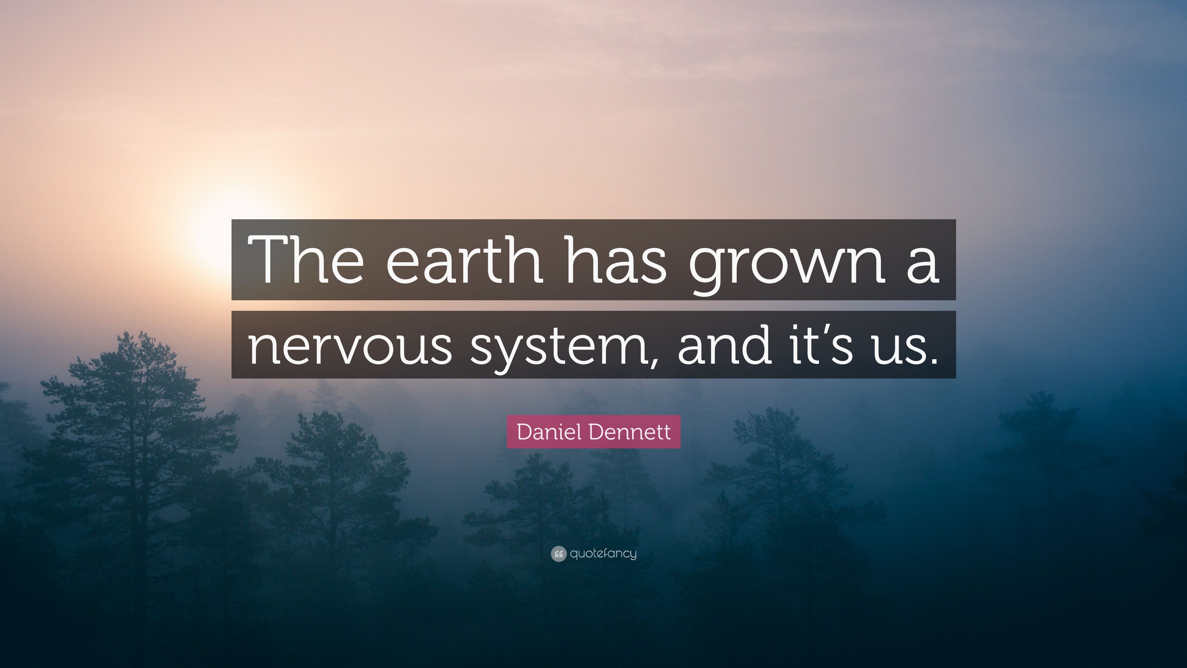 Daniel Dennett Quote: “The earth has grown a nervous system, and it's us.” (7 wallpaper)