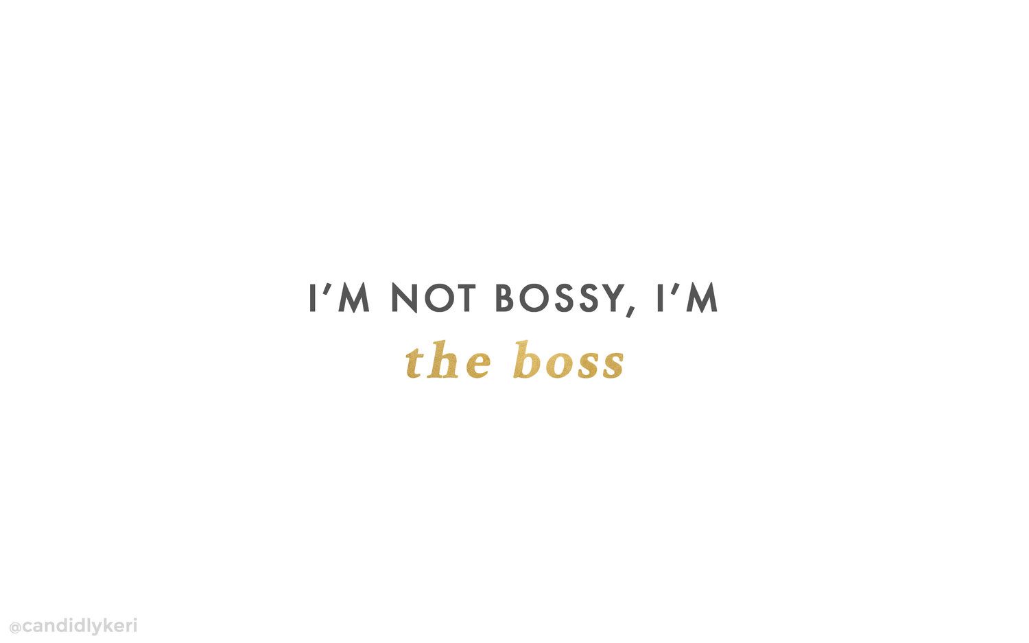 I'm not bossy, I'm the boss. Girl boss wallpaper, Candidly keri, Desktop wallpaper