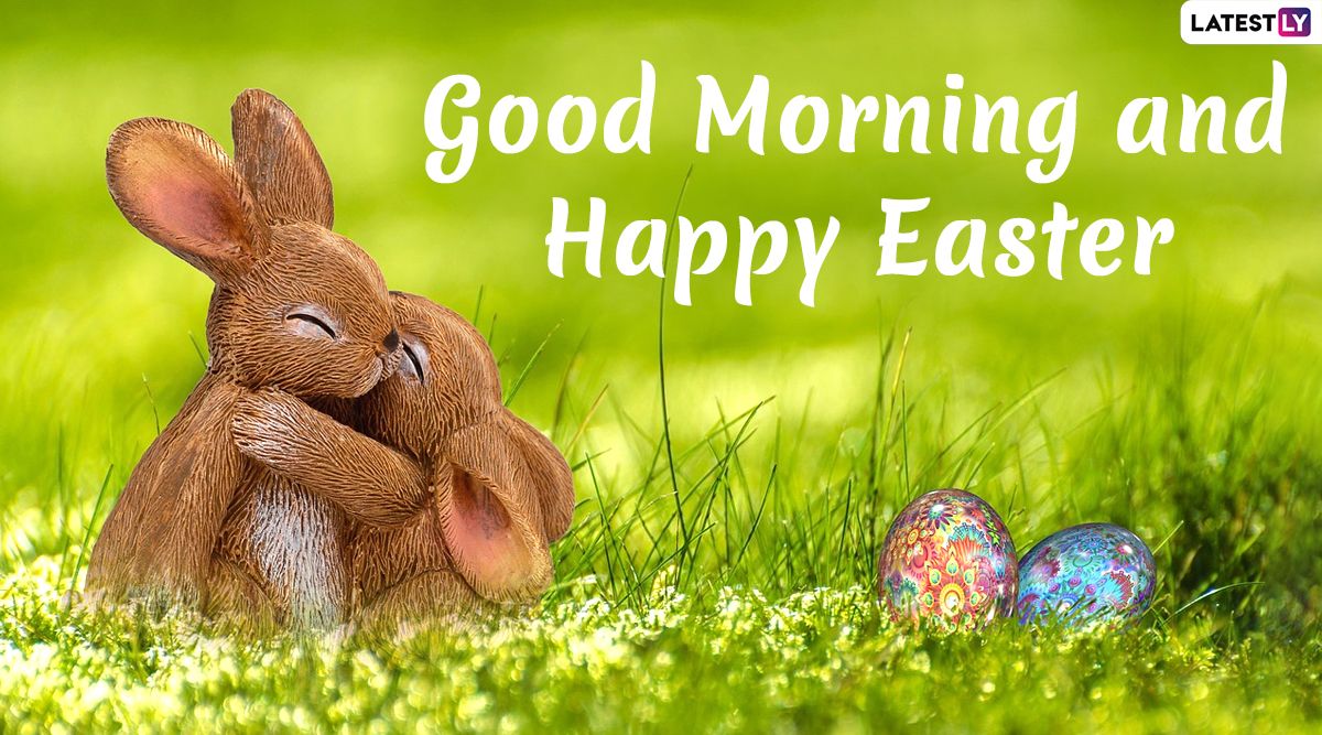 Good Morning HD Image With Easter 2020 Text Messages: Wish Happy Easter Sunday With Bunny WhatsApp Stickers, Facebook Greetings, Quotes and Colourful Egg Wallpaper