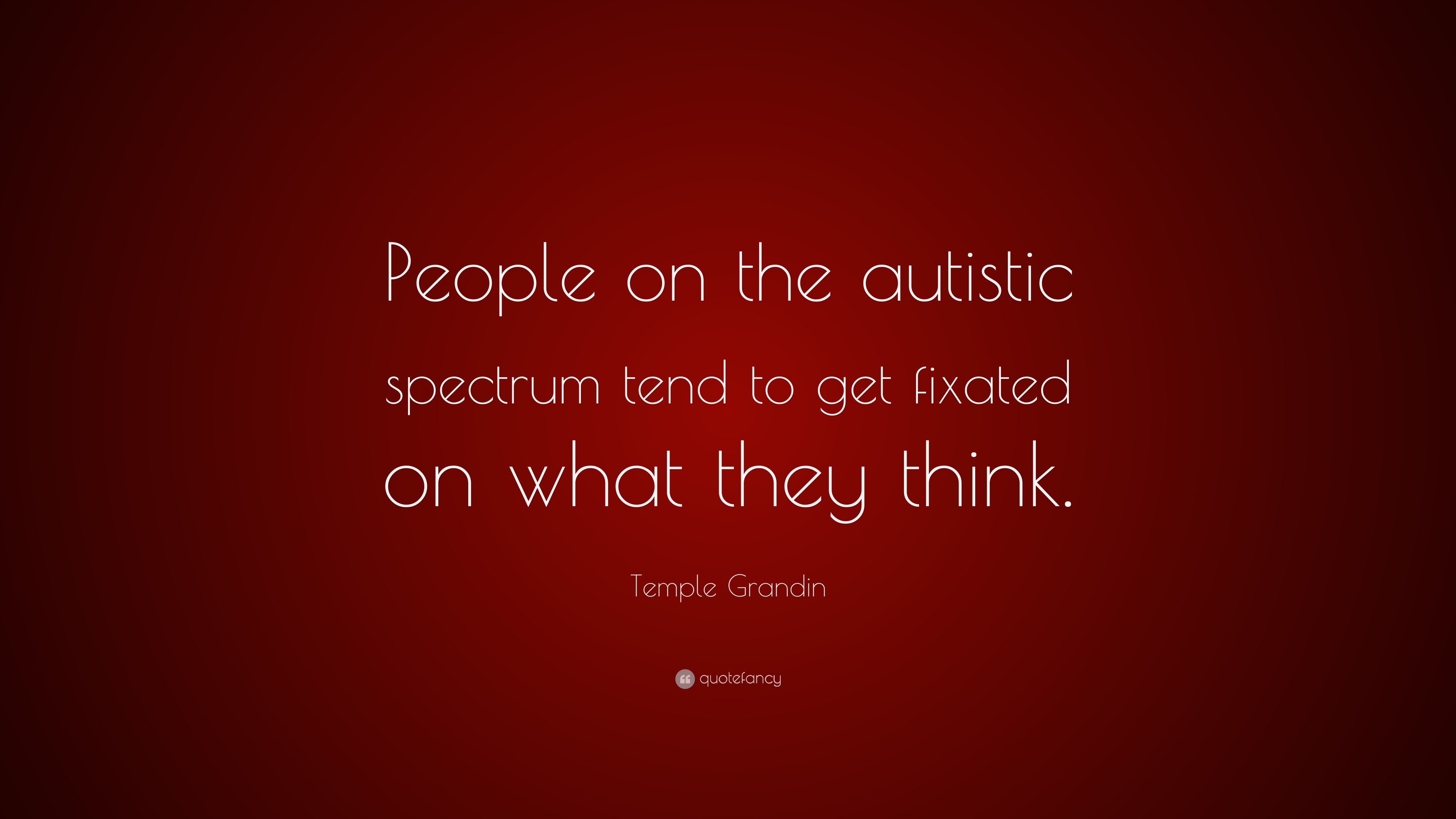 Temple Grandin Quote: “People on the autistic spectrum tend to get fixated on what they think.” (7 wallpaper)