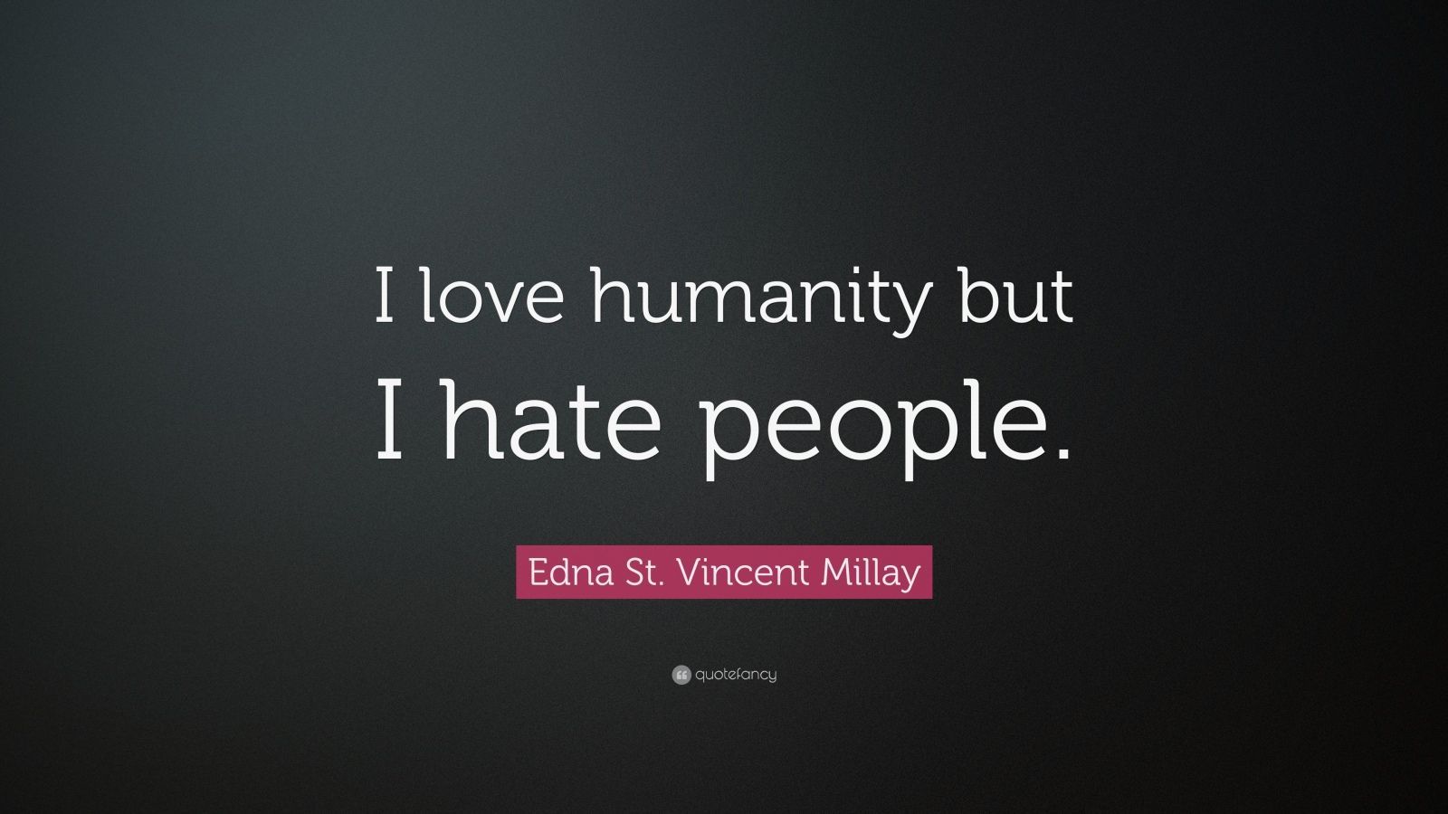 Edna St. Vincent Millay Quote: “I love humanity but I hate people.” (12 wallpaper)