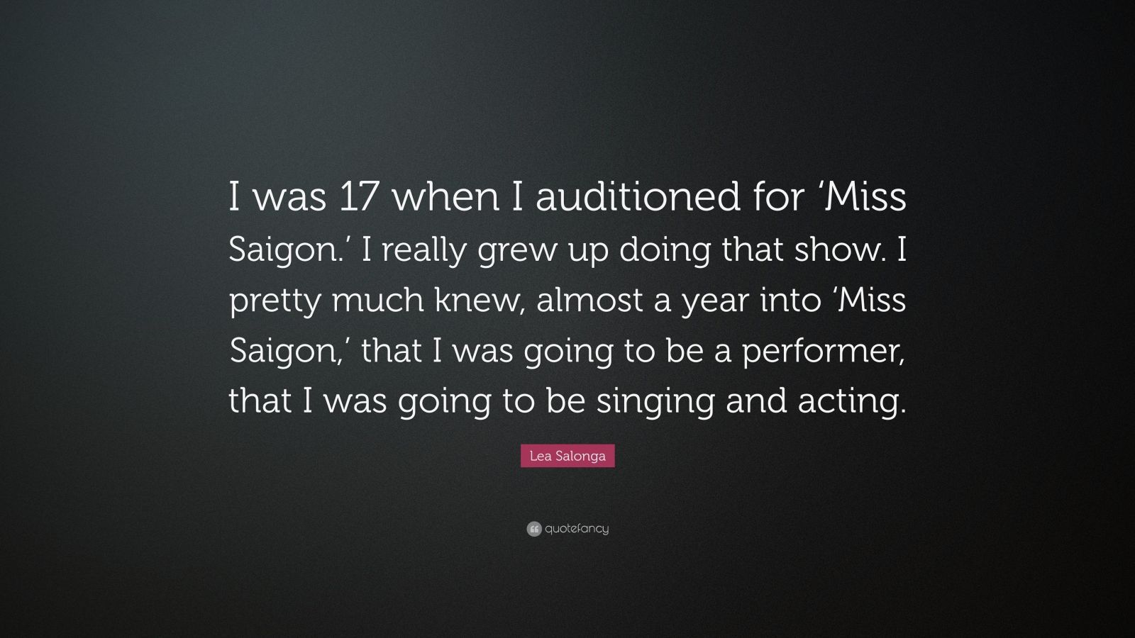 Lea Salonga Quote: “I was 17 when I auditioned for 'Miss Saigon.' I really grew up doing that show. I pretty much knew, almost a year into '.” (7 wallpaper)