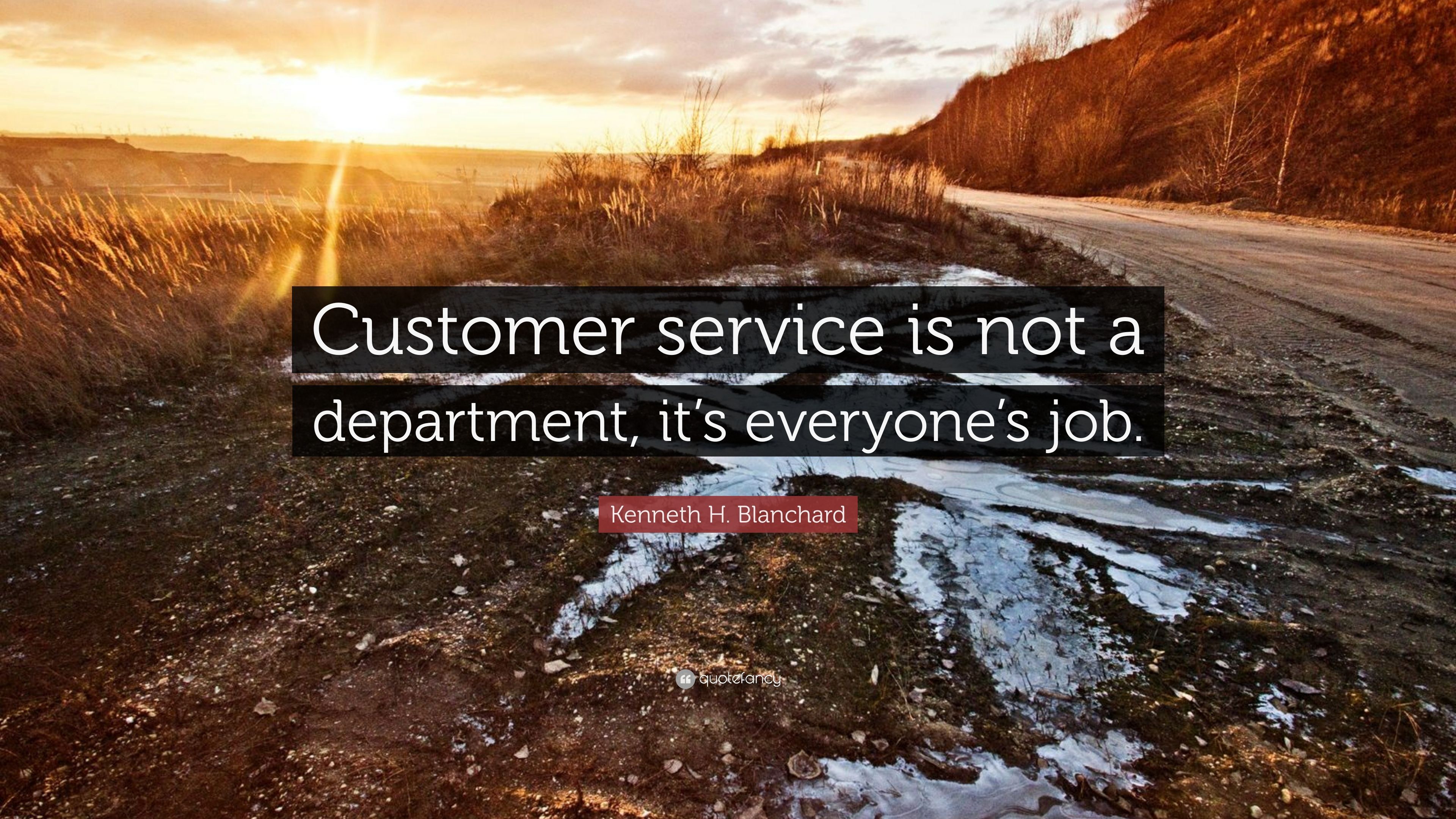 Kenneth H. Blanchard Quote: “Customer service is not a department, it's everyone's job.”